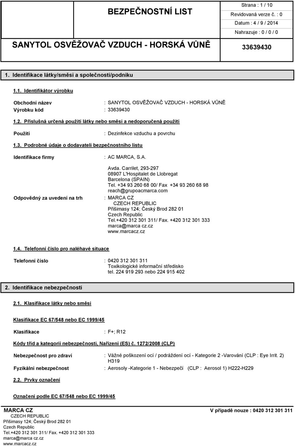 Podrobné údaje o dodavateli bezpečnostního listu Identifikace firmy Odpovědný za uvedení na trh : AC MARCA, S.A. Avda. Carrilet, 293-297 08907 L'Hospitalet de Llobregat Barcelona (SPAIN) Tel.