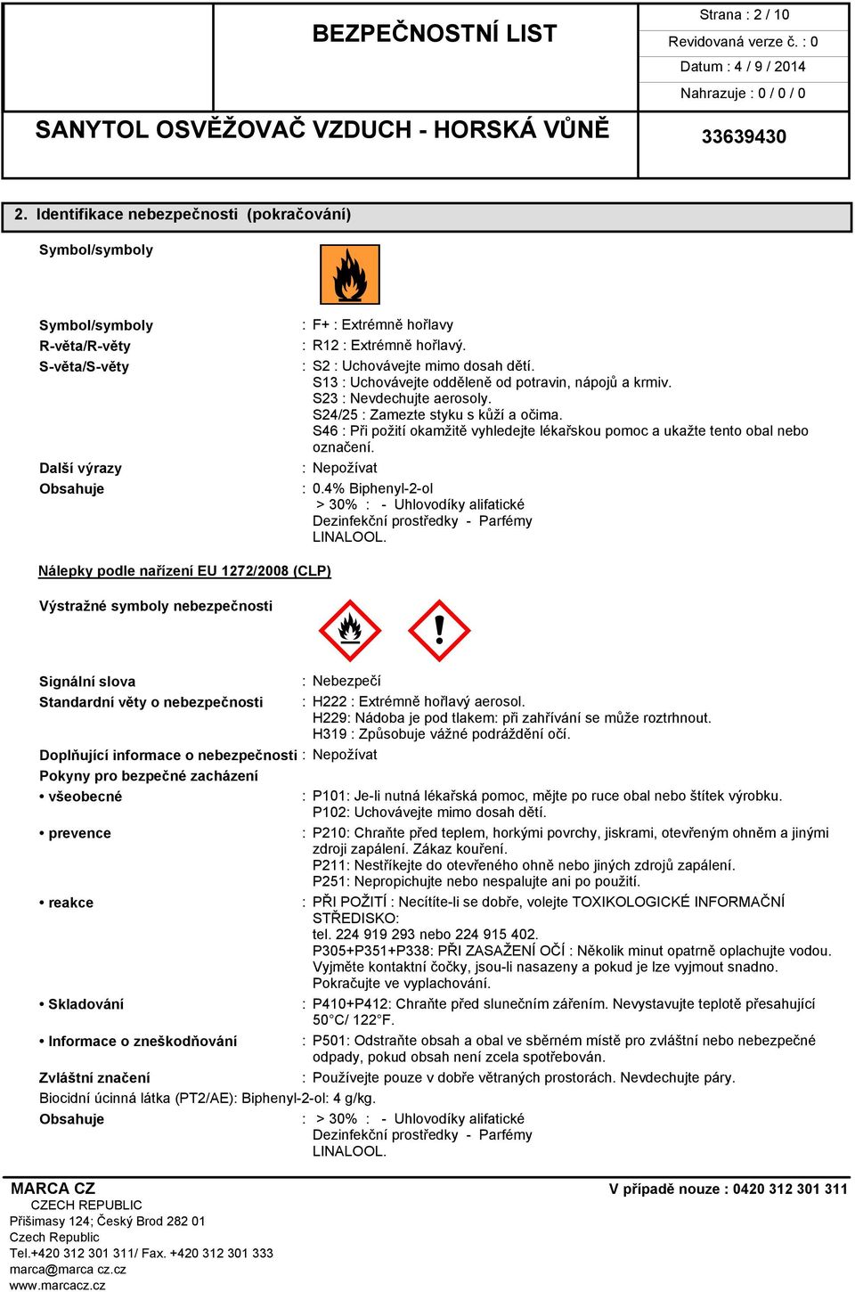 S46 : Při požití okamžitě vyhledejte lékařskou pomoc a ukažte tento obal nebo označení. : Nepožívat : 0.4% Biphenyl-2-ol > 30% : - Uhlovodíky alifatické Dezinfekční prostředky - Parfémy LINALOOL.