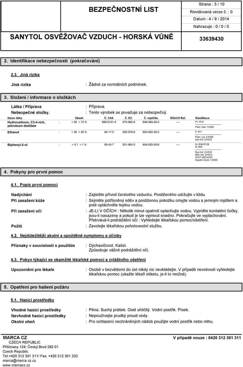 Klasifikace Hydrocarbons, C3-4-rich, : > 50 < 75 % 68512-91-4 270-990-9 649-083-00-0 ---- F+; R12 ---------------------------------- petroleum distillate Flam.