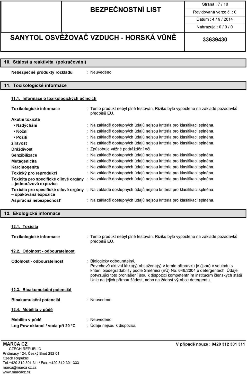 Senzibilizace Mutagenicita Karcinogenita Toxický pro reprodukci Toxicita pro specifické cílové orgány jednorázová expozice Toxicita pro specifické cílové orgány opakovaná expozice Aspiračná