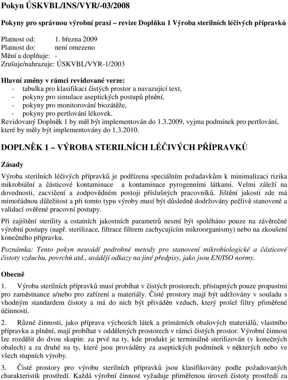 pokyny pro simulace aseptických postupů plnění, - pokyny pro monitorování biozátěže, - pokyny pro pertlování lékovek. Revidovaný Doplněk 1 by měl být implementován do 1.3.