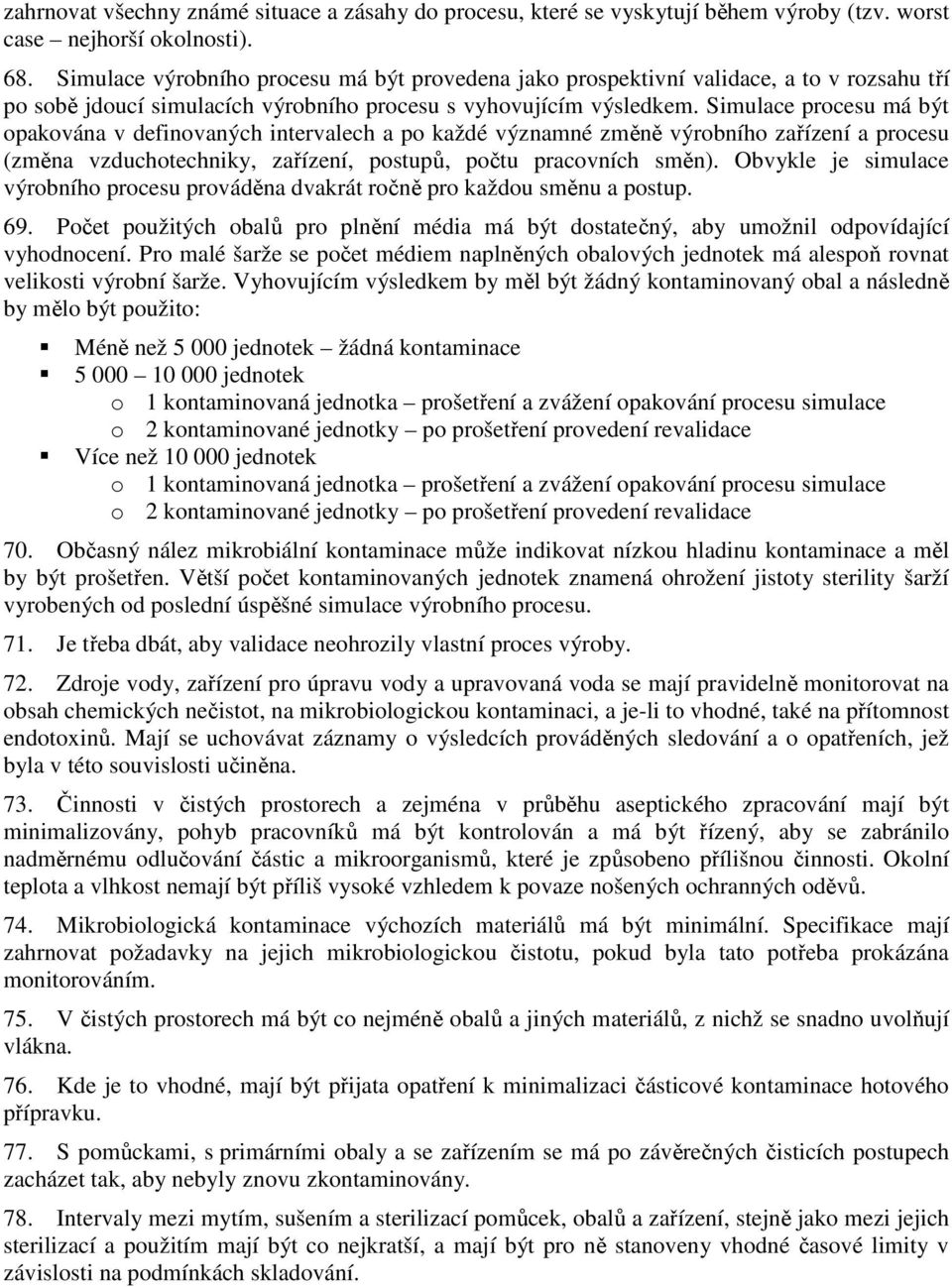 Simulace procesu má být opakována v definovaných intervalech a po každé významné změně výrobního zařízení a procesu (změna vzduchotechniky, zařízení, postupů, počtu pracovních směn).