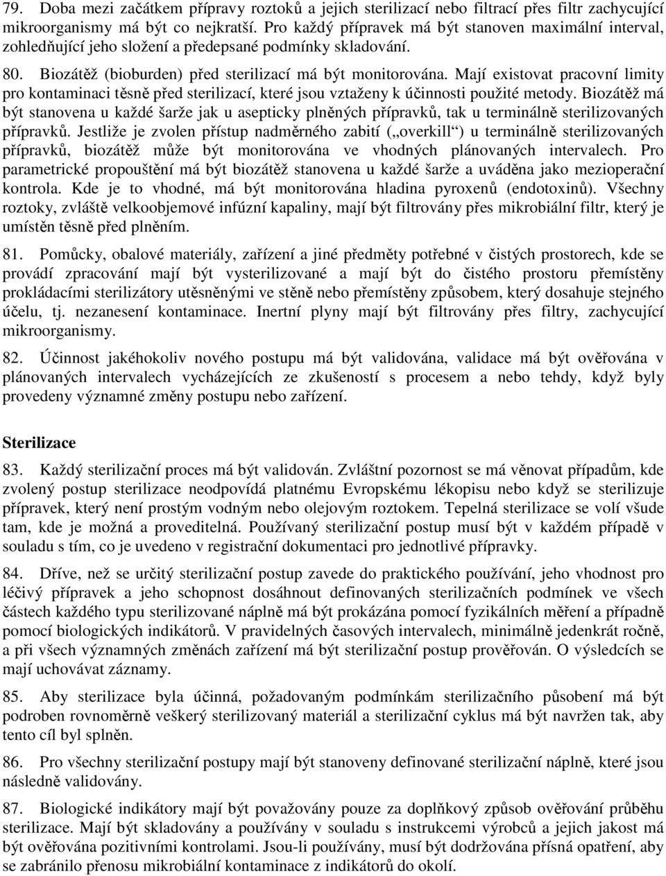 Mají existovat pracovní limity pro kontaminaci těsně před sterilizací, které jsou vztaženy k účinnosti použité metody.