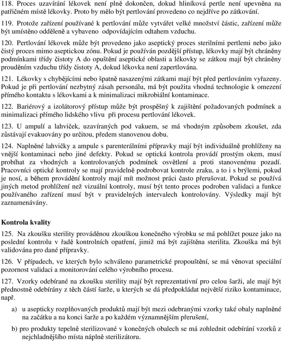 Pertlování lékovek může být provedeno jako aseptický proces sterilními pertlemi nebo jako čistý proces mimo aseptickou zónu.