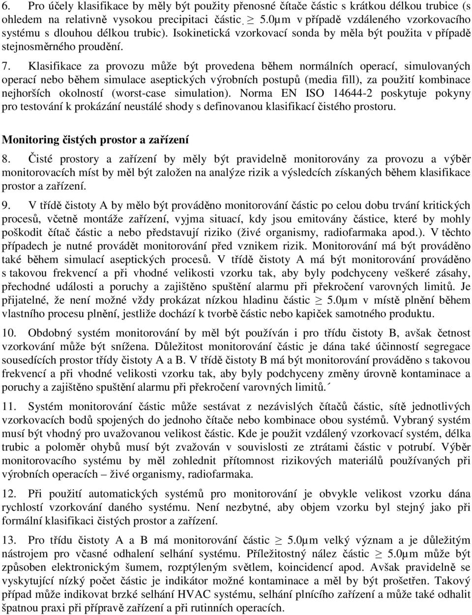 Klasifikace za provozu může být provedena během normálních operací, simulovaných operací nebo během simulace aseptických výrobních postupů (media fill), za použití kombinace nejhorších okolností