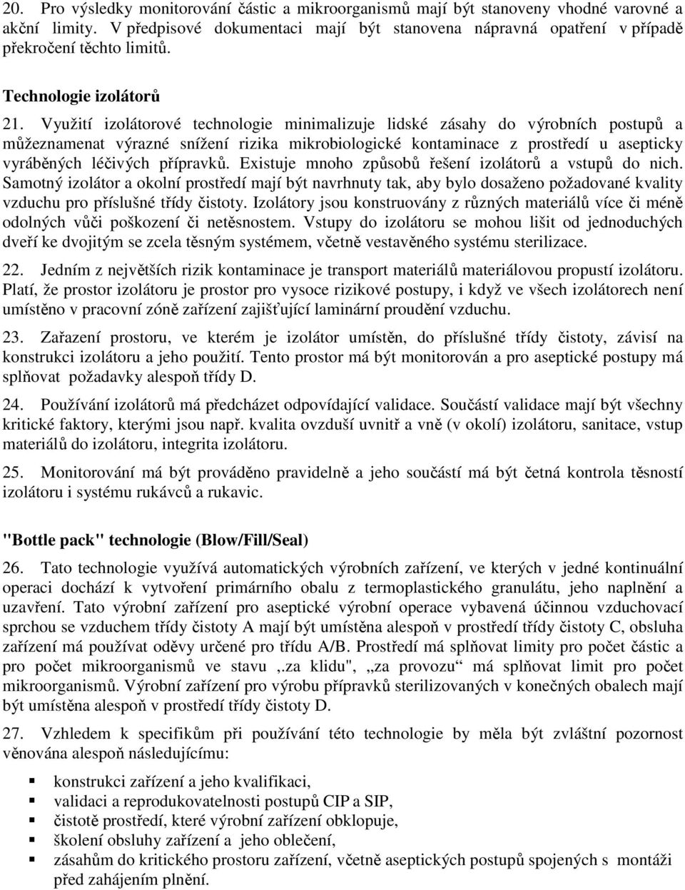 Využití izolátorové technologie minimalizuje lidské zásahy do výrobních postupů a můžeznamenat výrazné snížení rizika mikrobiologické kontaminace z prostředí u asepticky vyráběných léčivých přípravků.