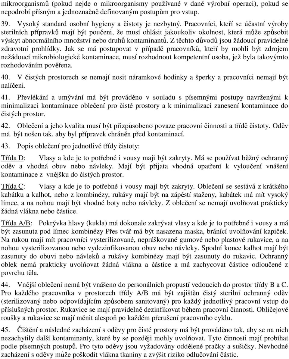 Pracovníci, kteří se účastní výroby sterilních přípravků mají být poučeni, že musí ohlásit jakoukoliv okolnost, která může způsobit výskyt abnormálního množství nebo druhů kontaminantů.