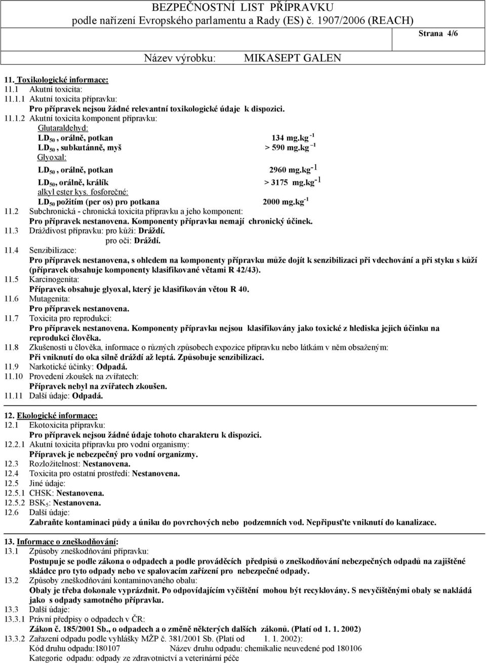 kg -1 11.2 Subchronická - chronická toxicita přípravku a jeho komponent: Pro přípravek nestanovena. Komponenty přípravku nemají chronický účinek. 11.3 Dráždivost přípravku: pro kůži: Dráždí.