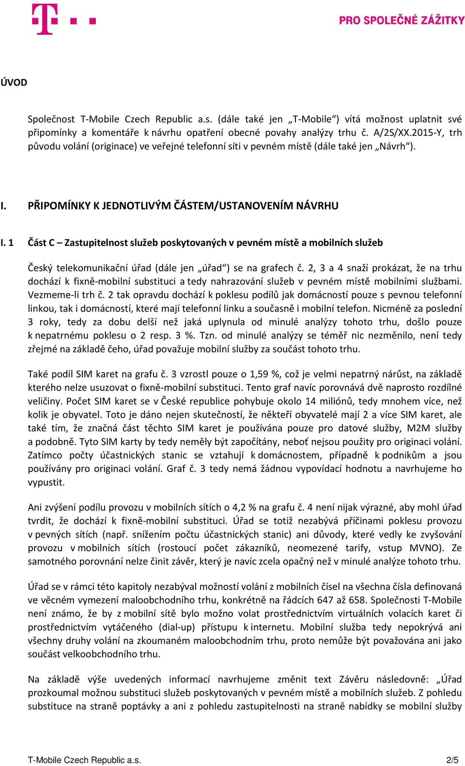 1 Část C Zastupitelnost služeb poskytovaných v pevném místě a mobilních služeb Český telekomunikační úřad (dále jen úřad ) se na grafech č.