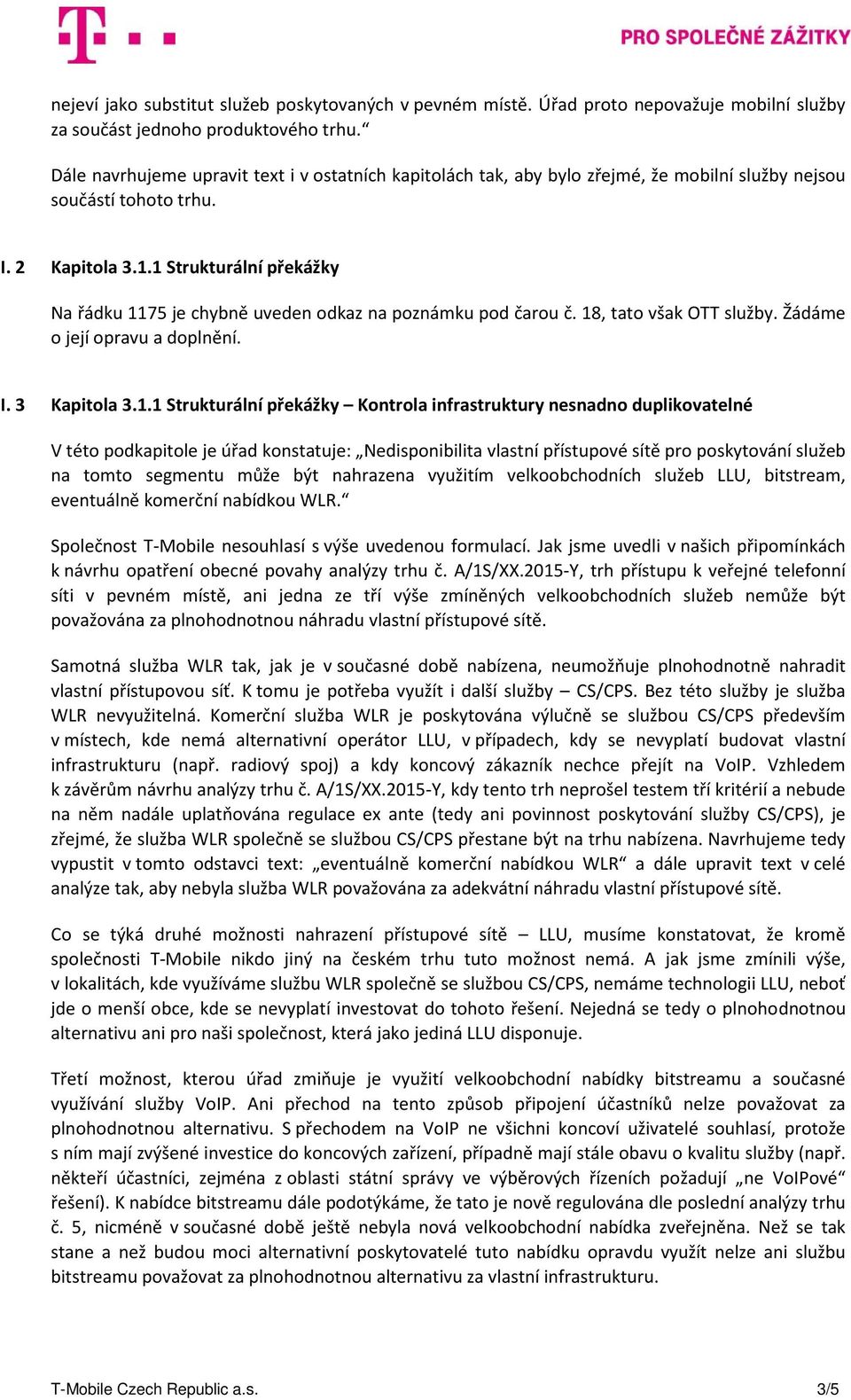 1 Strukturální překážky Na řádku 1175 je chybně uveden odkaz na poznámku pod čarou č. 18, tato však OTT služby. Žádáme o její opravu a doplnění. I. 3 Kapitola 3.1.1 Strukturální překážky Kontrola