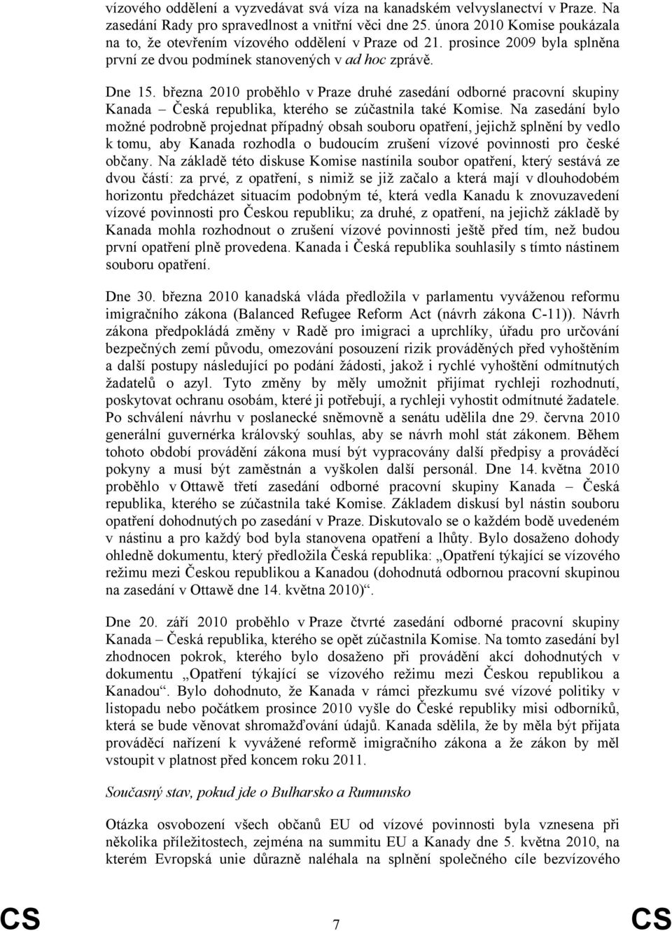 března 2010 proběhlo v Praze druhé zasedání odborné pracovní skupiny Kanada Česká republika, kterého se zúčastnila také Komise.