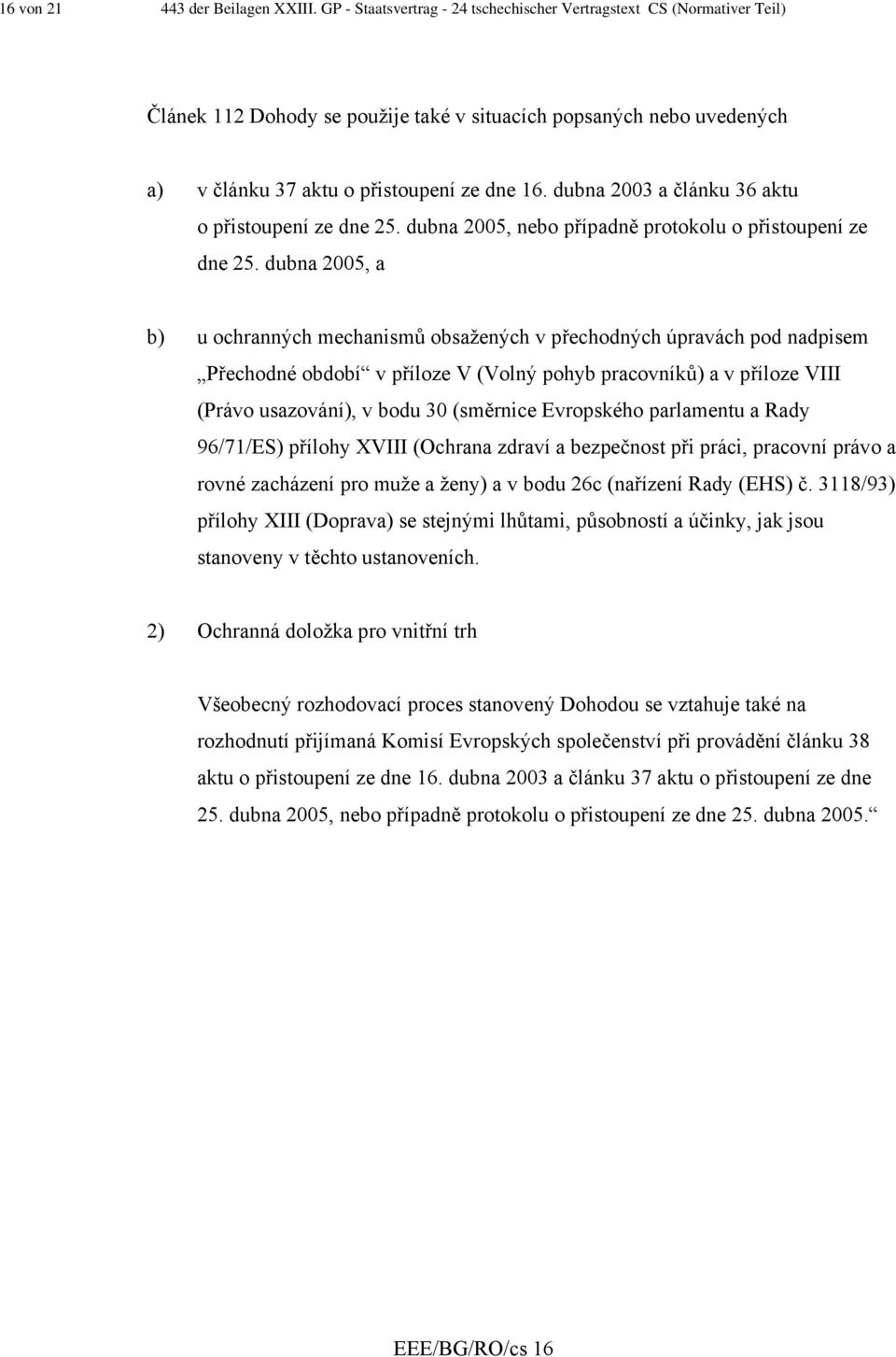 dubna 2003 a článku 36 aktu o přistoupení ze dne 25. dubna 2005, nebo případně protokolu o přistoupení ze dne 25.