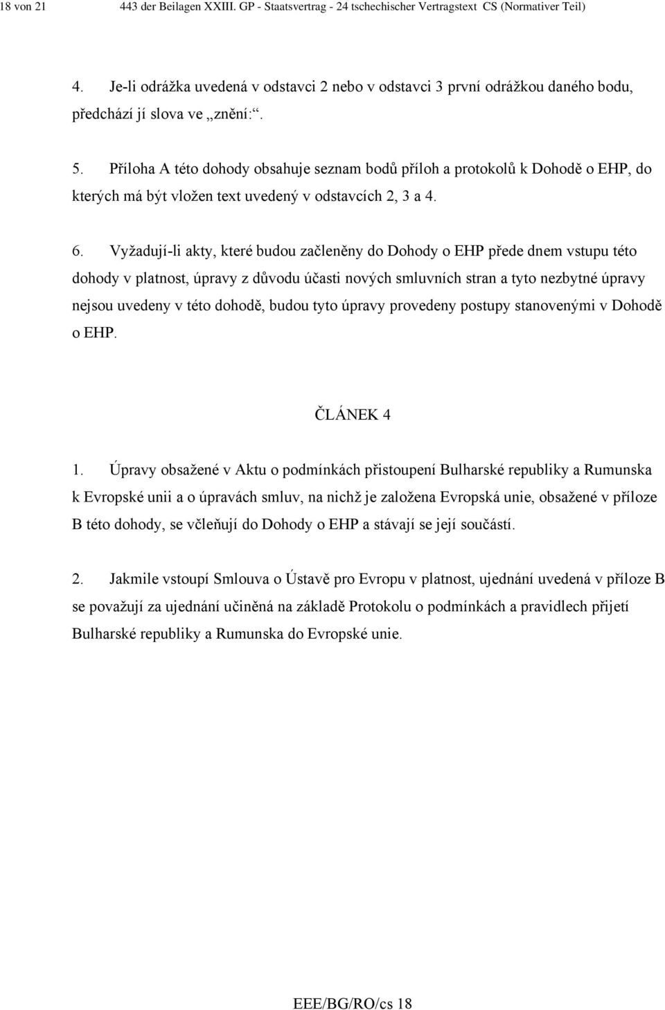 Příloha A této dohody obsahuje seznam bodů příloh a protokolů k Dohodě o EHP, do kterých má být vložen text uvedený v odstavcích 2, 3 a 4. 6.