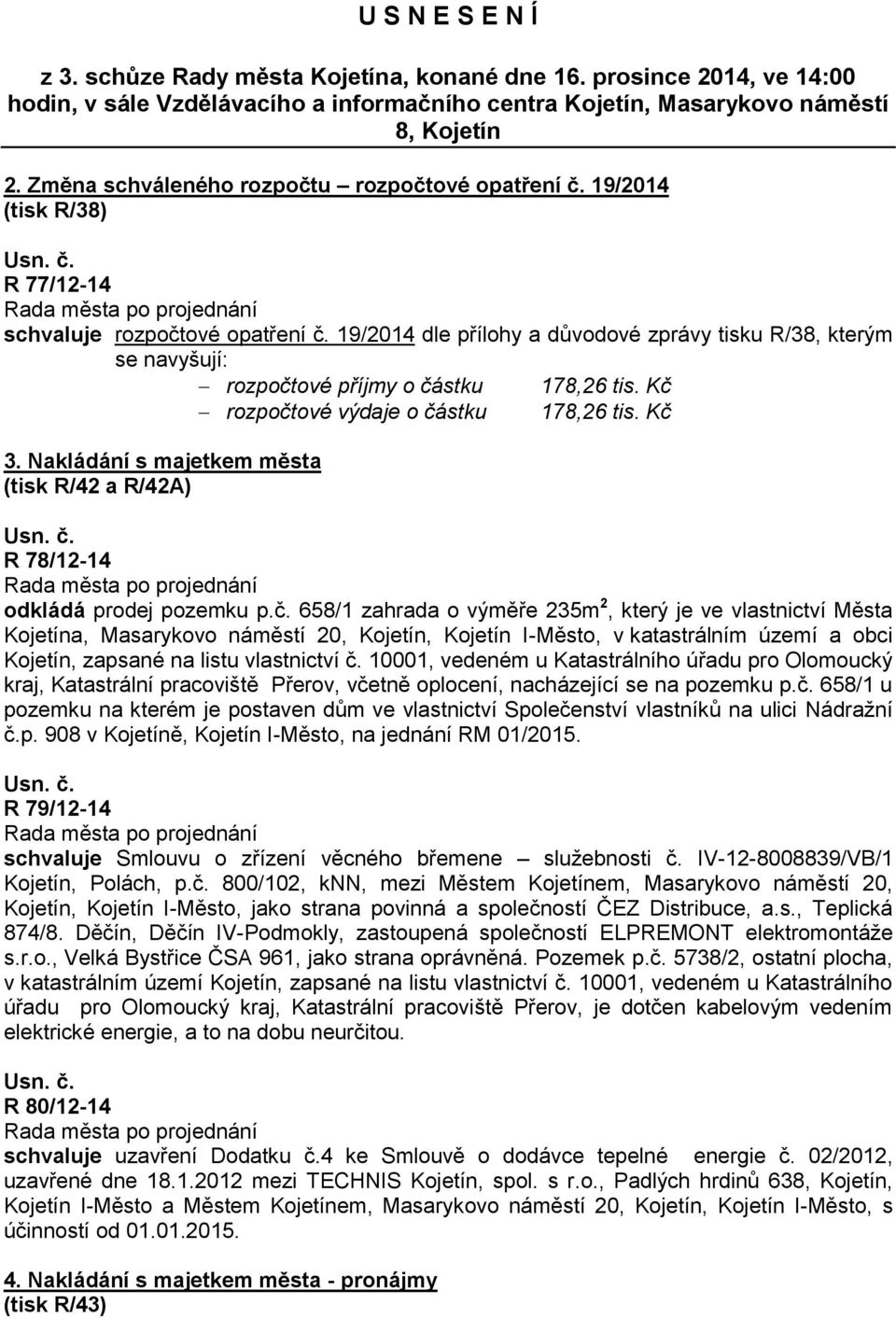 19/2014 dle přílohy a důvodové zprávy tisku R/38, kterým se navyšují: rozpočtové příjmy o částku 178,26 tis. Kč rozpočtové výdaje o částku 178,26 tis. Kč 3.