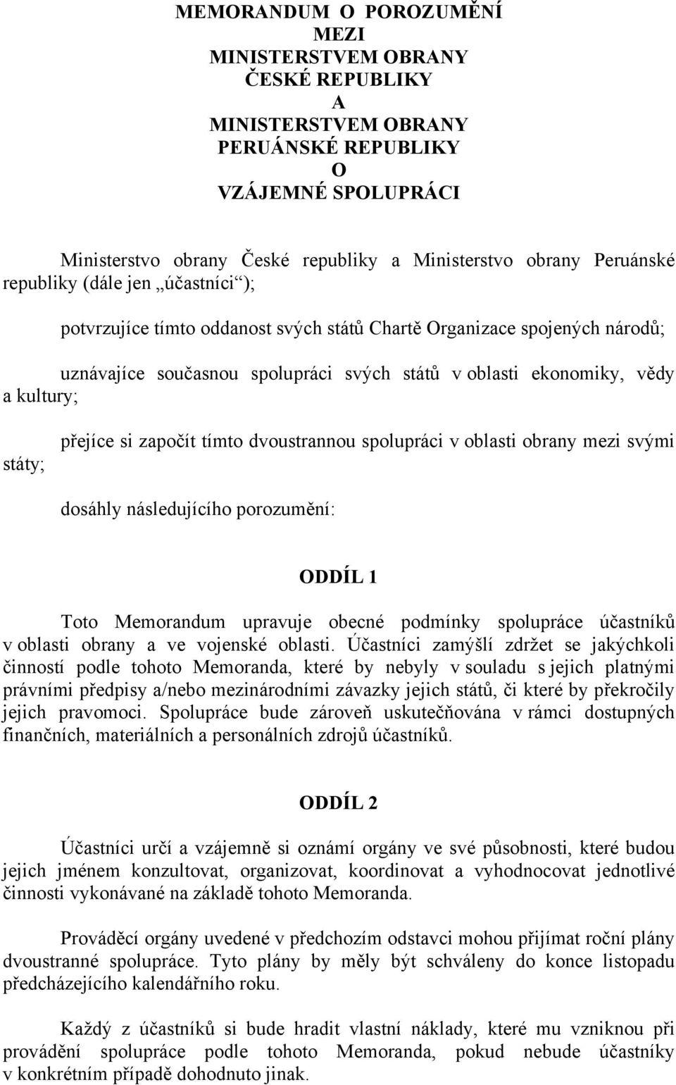 přejíce si započít tímto dvoustrannou spolupráci v oblasti obrany mezi svými dosáhly následujícího porozumění: ODDÍL 1 Toto Memorandum upravuje obecné podmínky spolupráce účastníků v oblasti obrany a