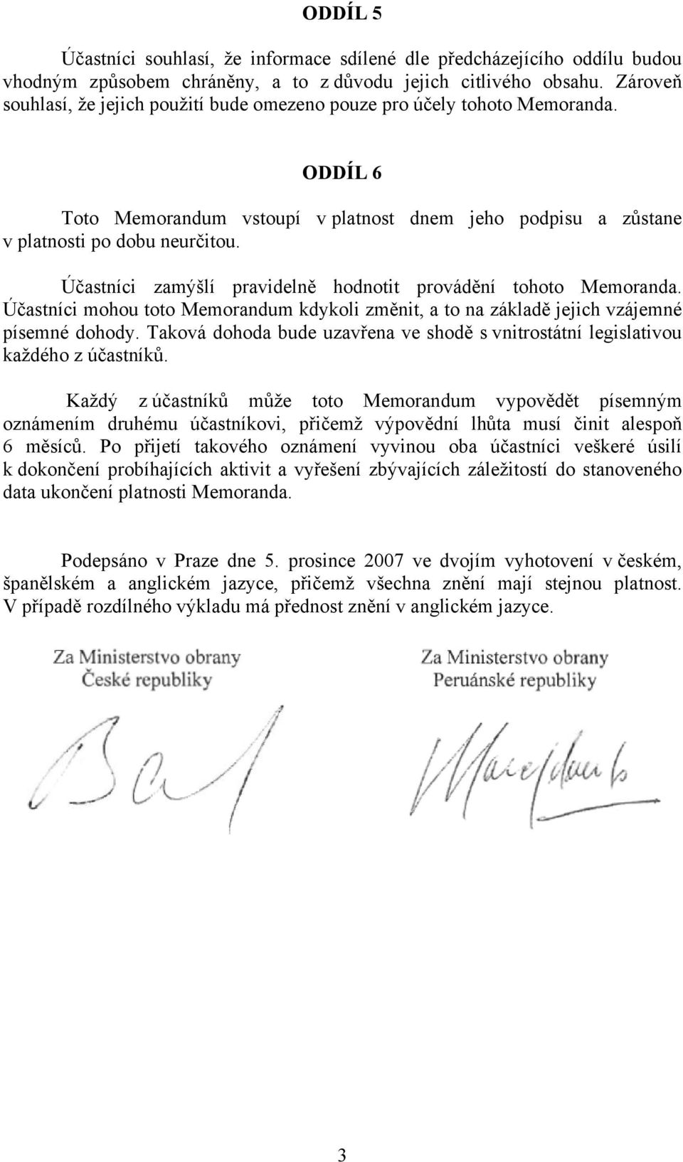 Účastníci zamýšlí pravidelně hodnotit provádění tohoto Memoranda. Účastníci mohou toto Memorandum kdykoli změnit, a to na základě jejich vzájemné písemné dohody.