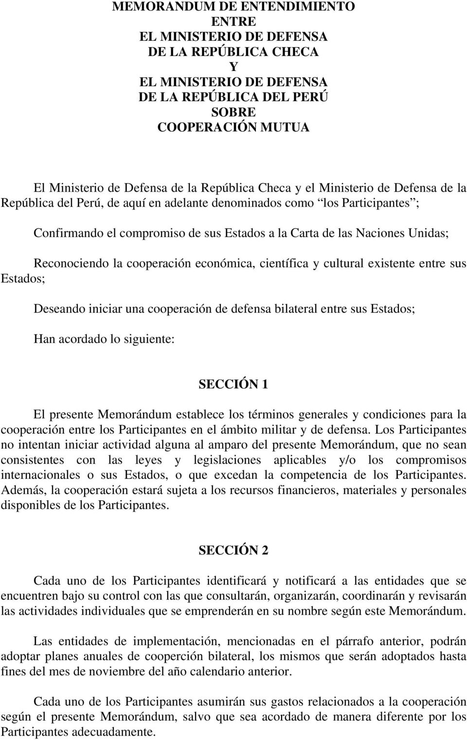 Reconociendo la cooperación económica, científica y cultural existente entre sus Estados; Deseando iniciar una cooperación de defensa bilateral entre sus Estados; Han acordado lo siguiente: SECCIÓN 1