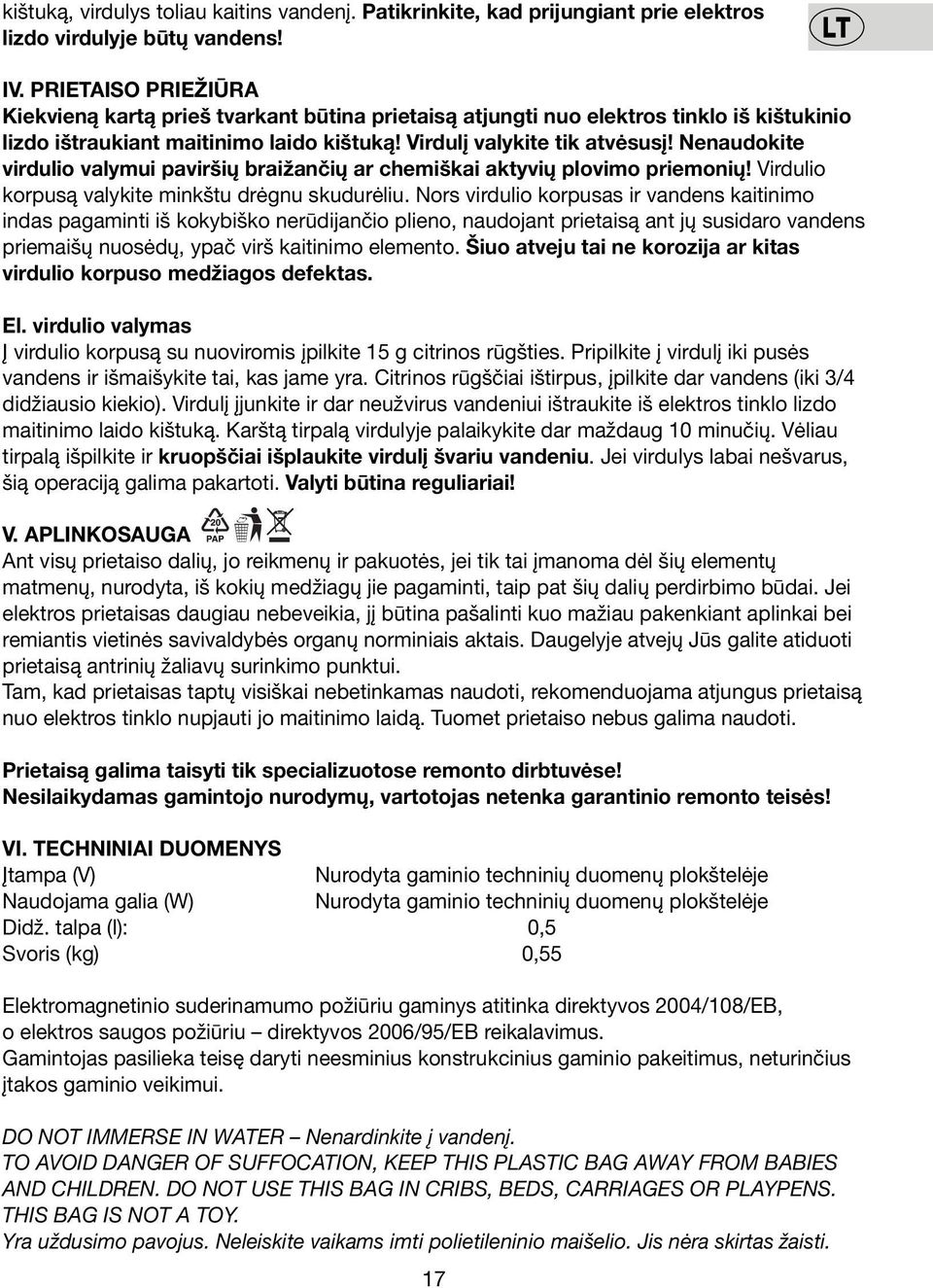 Nenaudokite virdulio valymui paviršių braižančių ar chemiškai aktyvių plovimo priemonių! Virdulio korpusą valykite minkštu drėgnu skudurėliu.