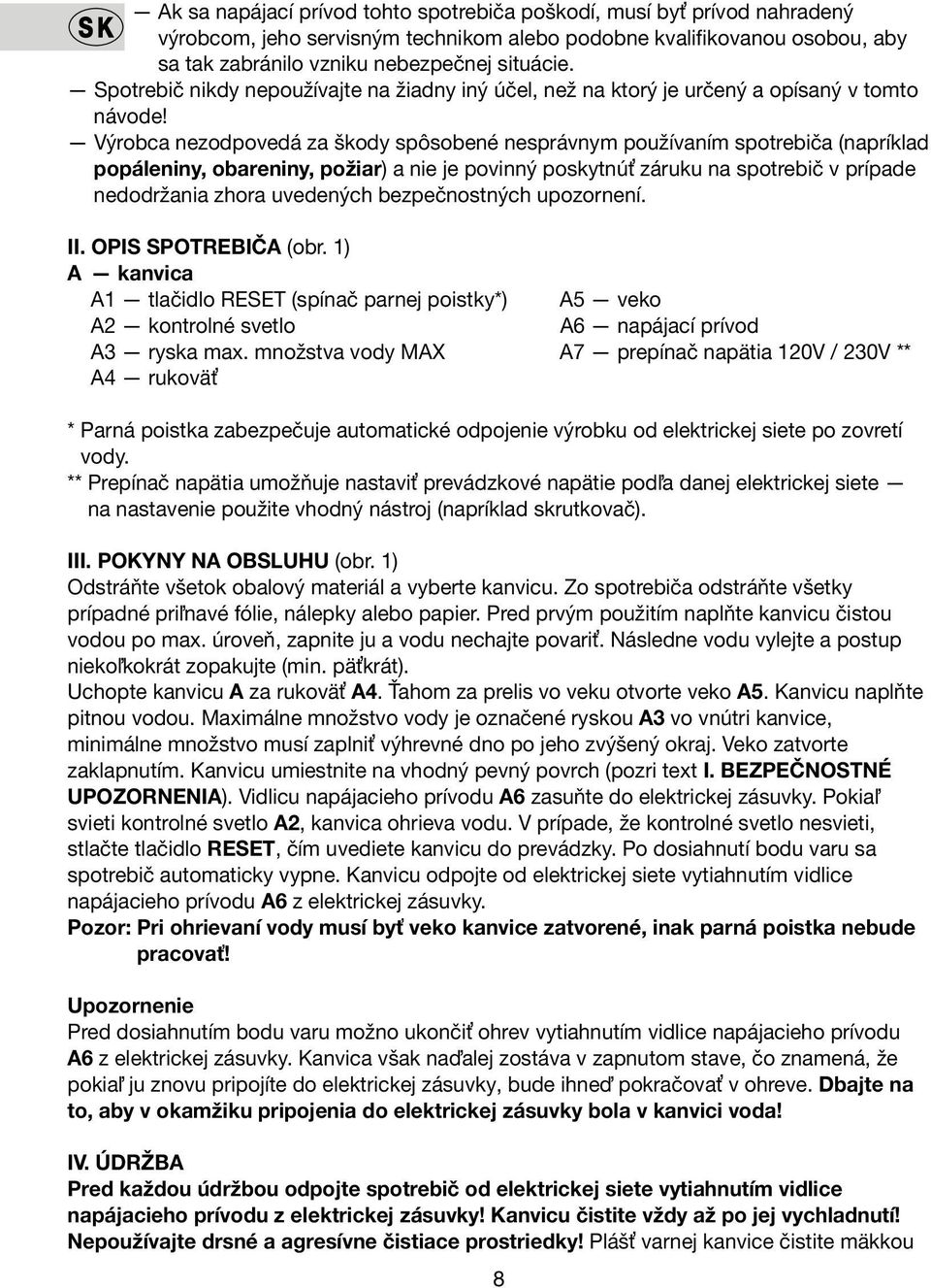 Výrobca nezodpovedá za škody spôsobené nesprávnym používaním spotrebiča (napríklad popáleniny, obareniny, požiar) a nie je povinný poskytnúť záruku na spotrebič v prípade nedodržania zhora uvedených