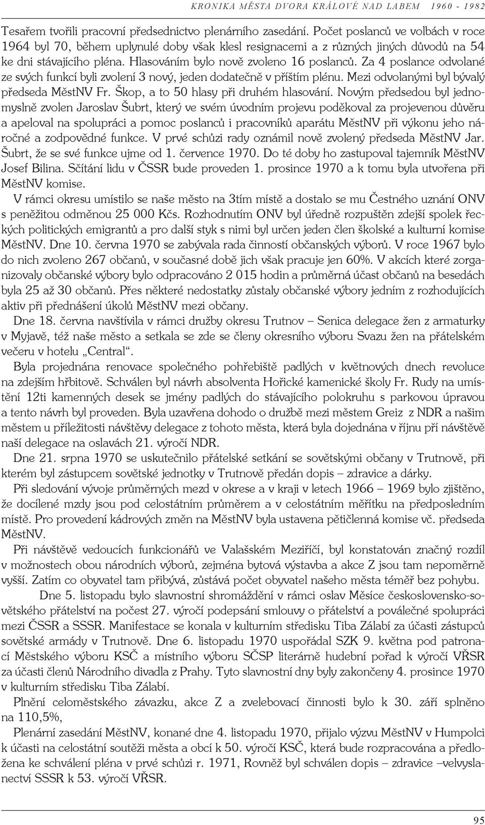 Za 4 poslance odvolané ze svých funkcí byli zvolení 3 nový, jeden dodatečně v příštím plénu. Mezi odvolanými byl bývalý předseda MěstNV Fr. Škop, a to 50 hlasy při druhém hlasování.