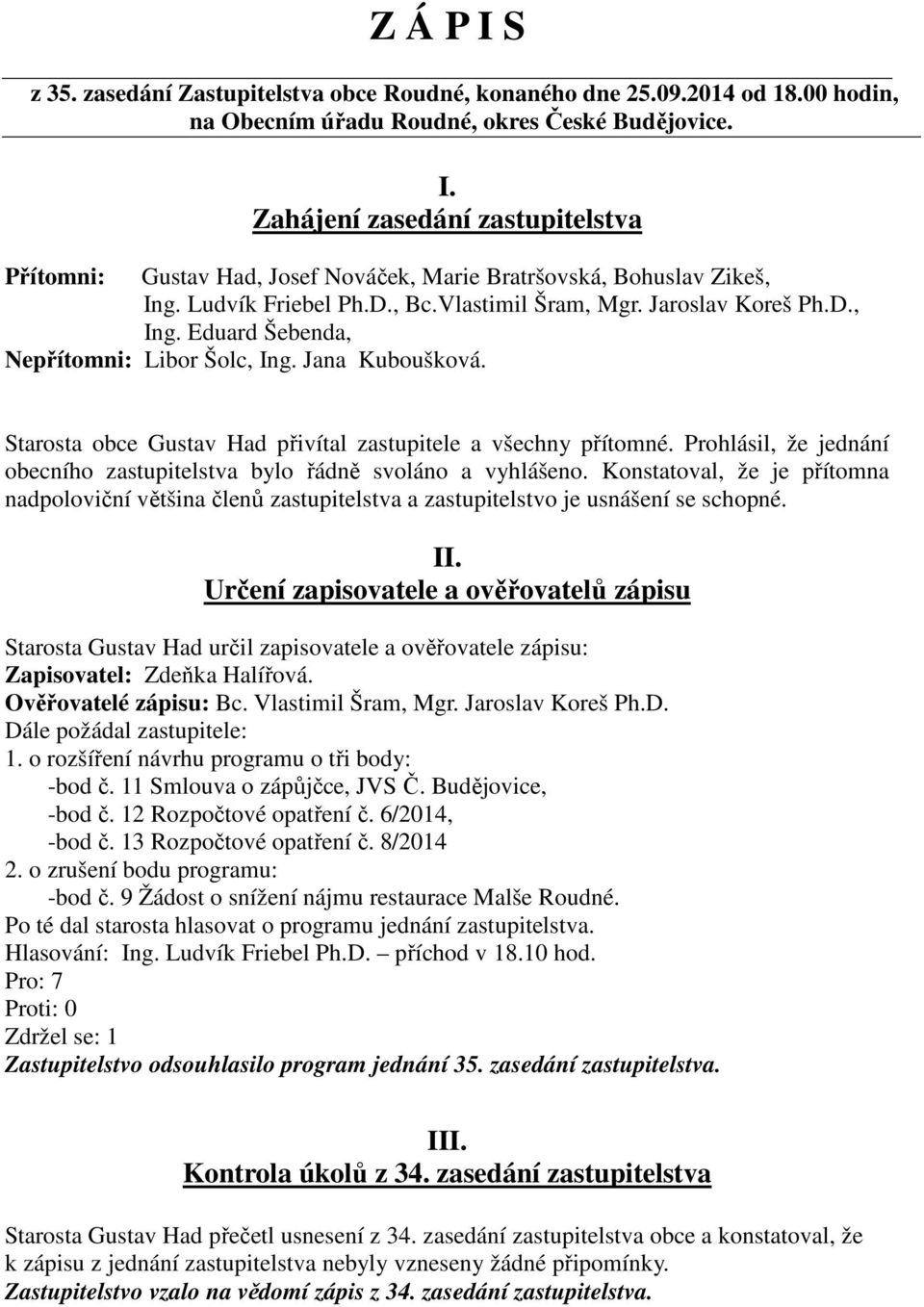 Prohlásil, že jednání obecního zastupitelstva bylo řádně svoláno a vyhlášeno. Konstatoval, že je přítomna nadpoloviční většina členů zastupitelstva a zastupitelstvo je usnášení se schopné. II.