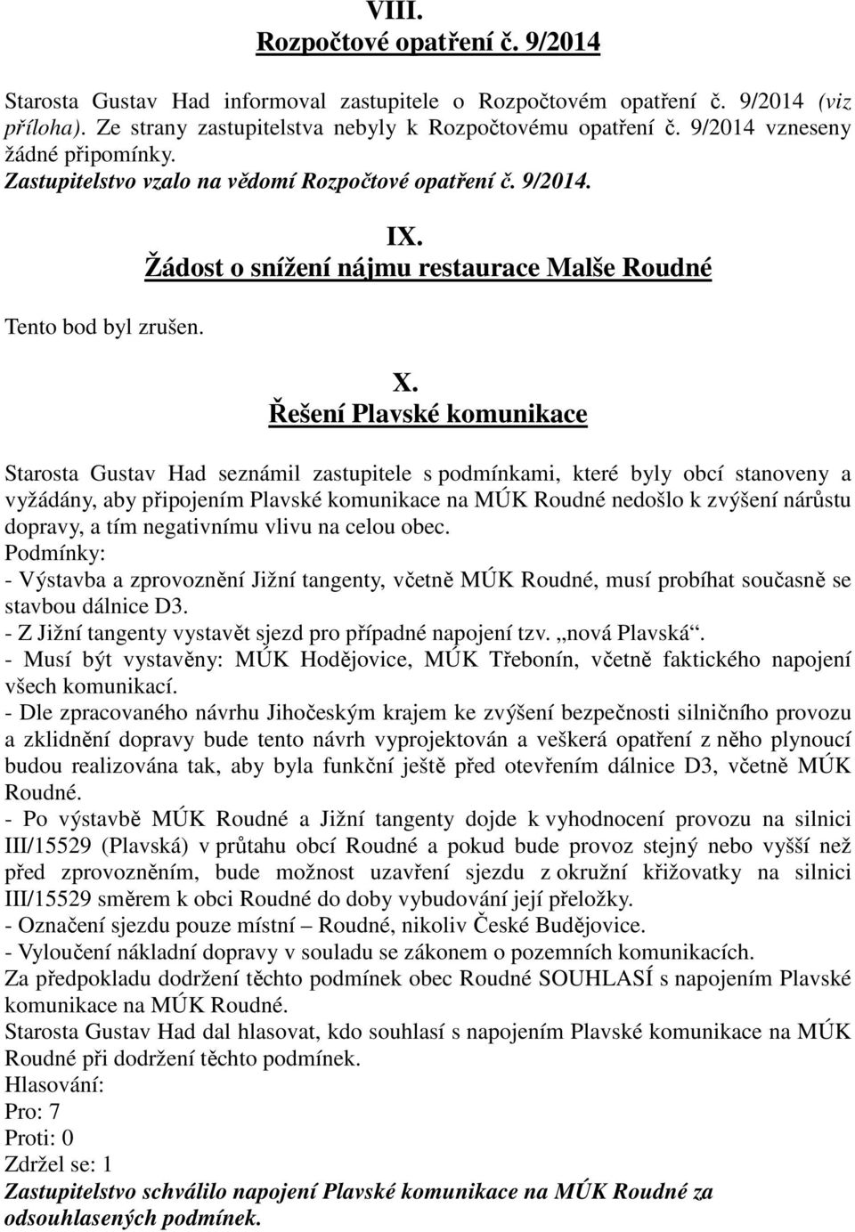 Řešení Plavské komunikace Starosta Gustav Had seznámil zastupitele s podmínkami, které byly obcí stanoveny a vyžádány, aby připojením Plavské komunikace na MÚK Roudné nedošlo k zvýšení nárůstu