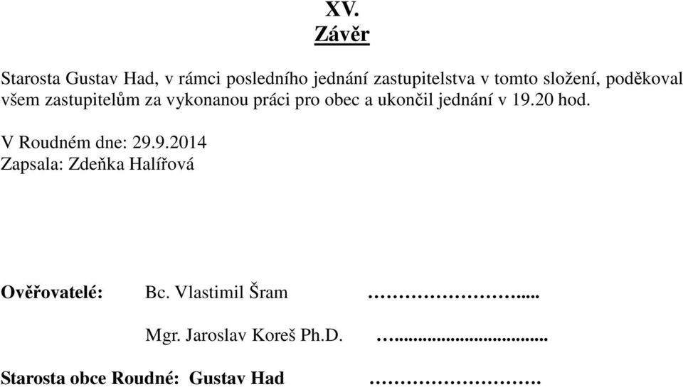 jednání v 19.20 hod. V Roudném dne: 29.9.2014 Zapsala: Zdeňka Halířová Ověřovatelé: Bc.