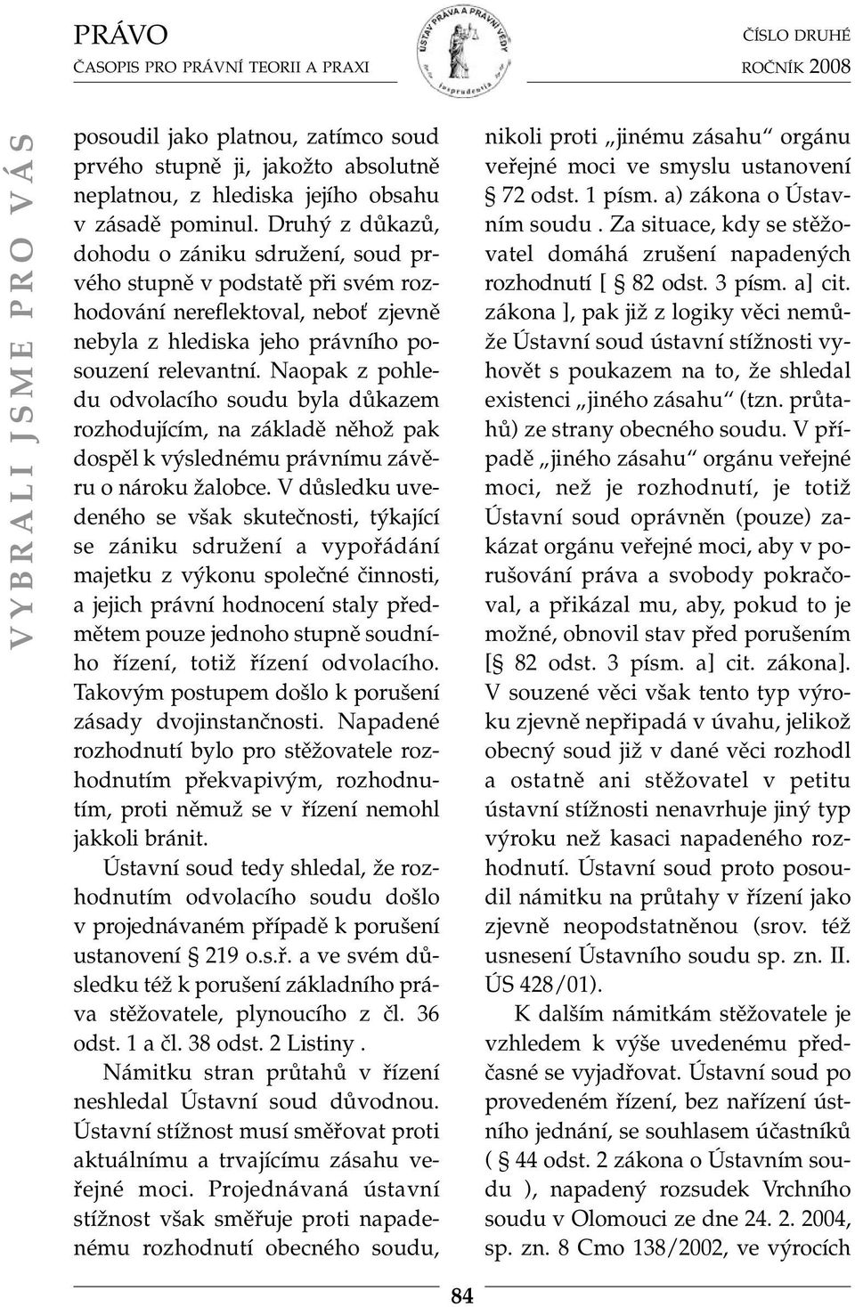 Naopak z pohledu odvolacího soudu byla důkazem rozhodujícím, na základě něhož pak dospěl k výslednému právnímu závěru o nároku žalobce.