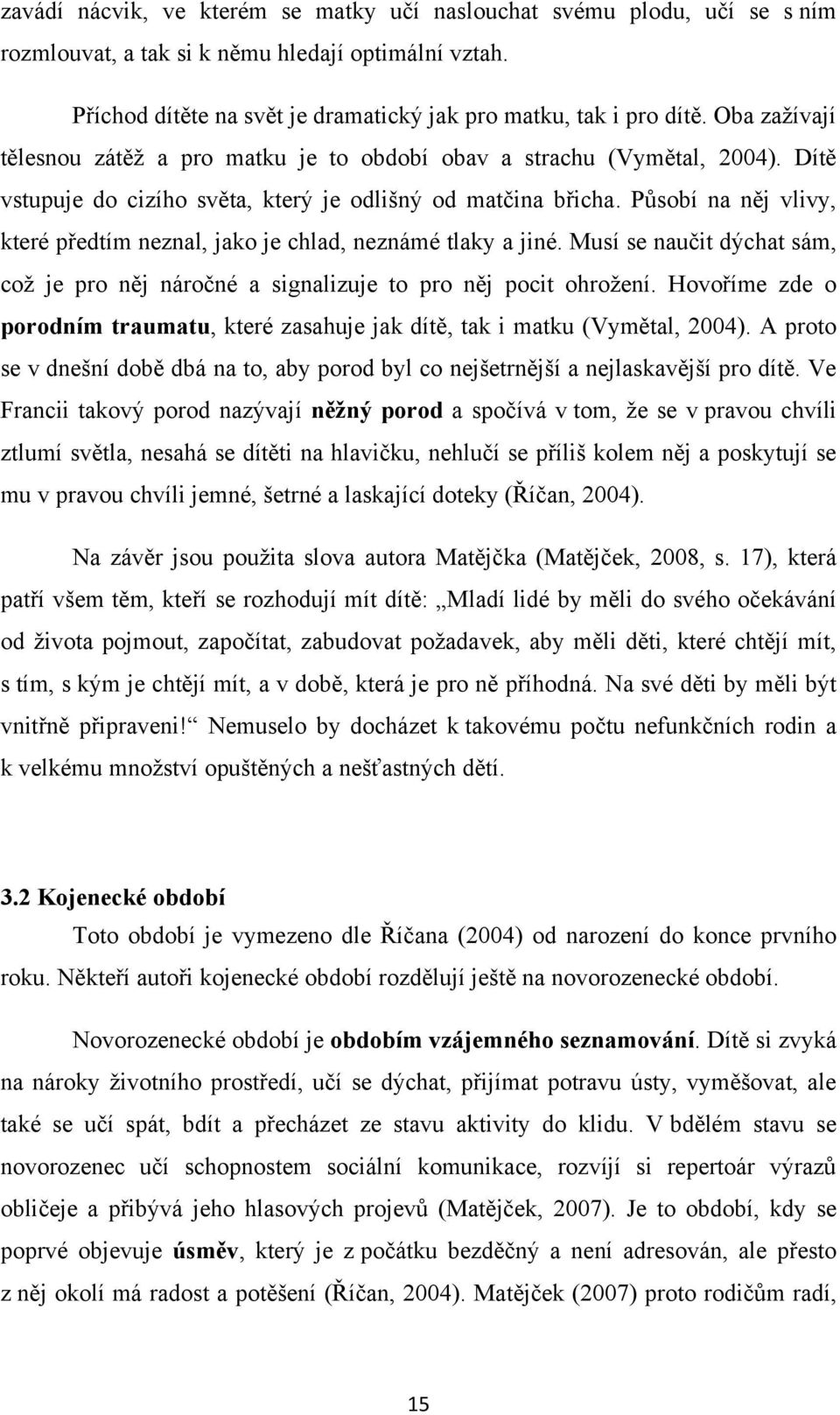 Působí na něj vlivy, které předtím neznal, jako je chlad, neznámé tlaky a jiné. Musí se naučit dýchat sám, coţ je pro něj náročné a signalizuje to pro něj pocit ohroţení.