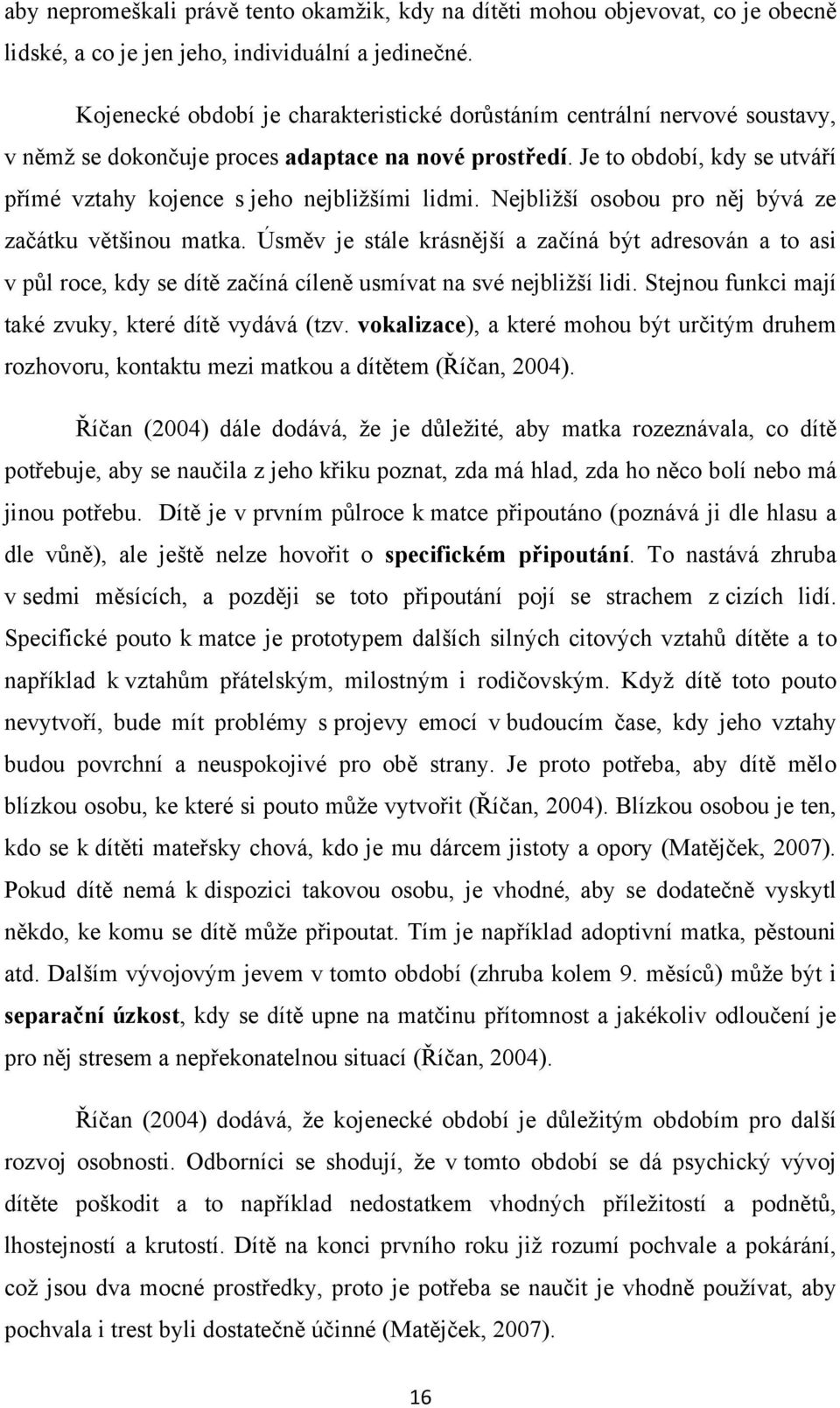 Je to období, kdy se utváří přímé vztahy kojence s jeho nejbliţšími lidmi. Nejbliţší osobou pro něj bývá ze začátku většinou matka.