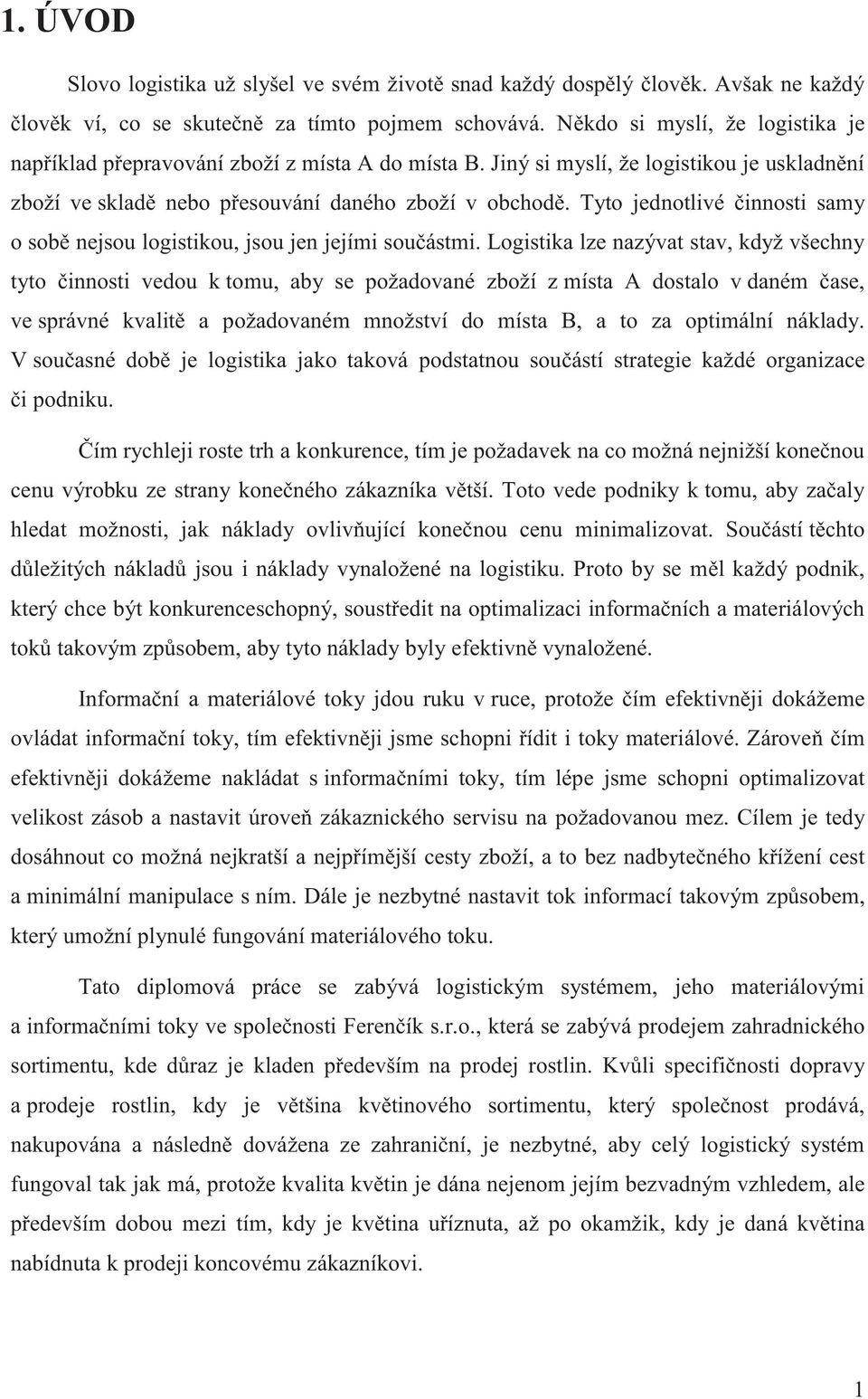 Tyto jednotlivé innosti samy o sob nejsou logistikou, jsou jen jejími souástmi.