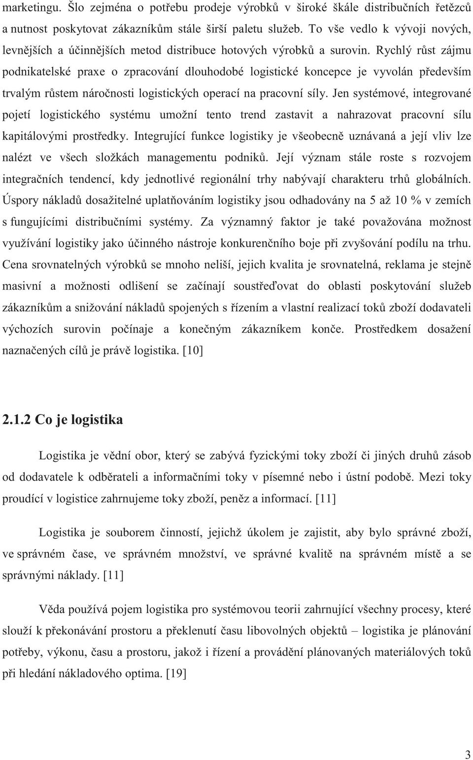 Rychlý rst zájmu podnikatelské praxe o zpracování dlouhodobé logistické koncepce je vyvolán pedevším trvalým rstem náronosti logistických operací na pracovní síly.