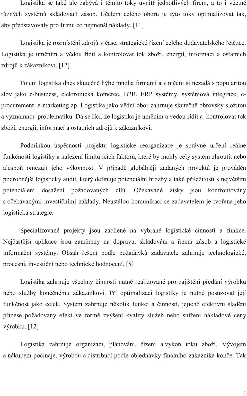 Logistika je umním a vdou ídit a kontrolovat tok zboží, energií, informací a ostatních zdroj k zákazníkovi.