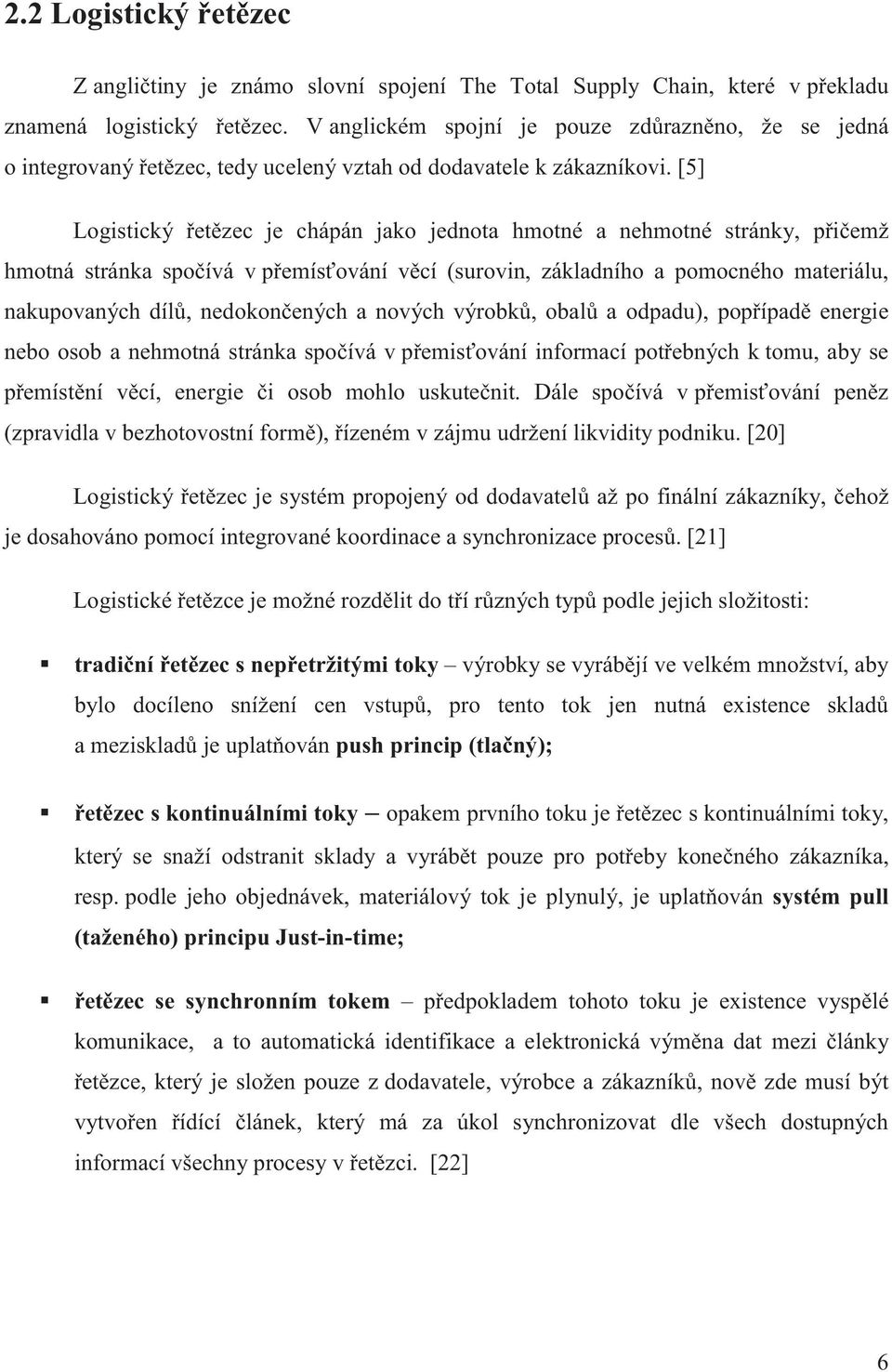 [5] Logistický etzec je chápán jako jednota hmotné a nehmotné stránky, piemž hmotná stránka spoívá v pemísování vcí (surovin, základního a pomocného materiálu, nakupovaných díl, nedokonených a nových