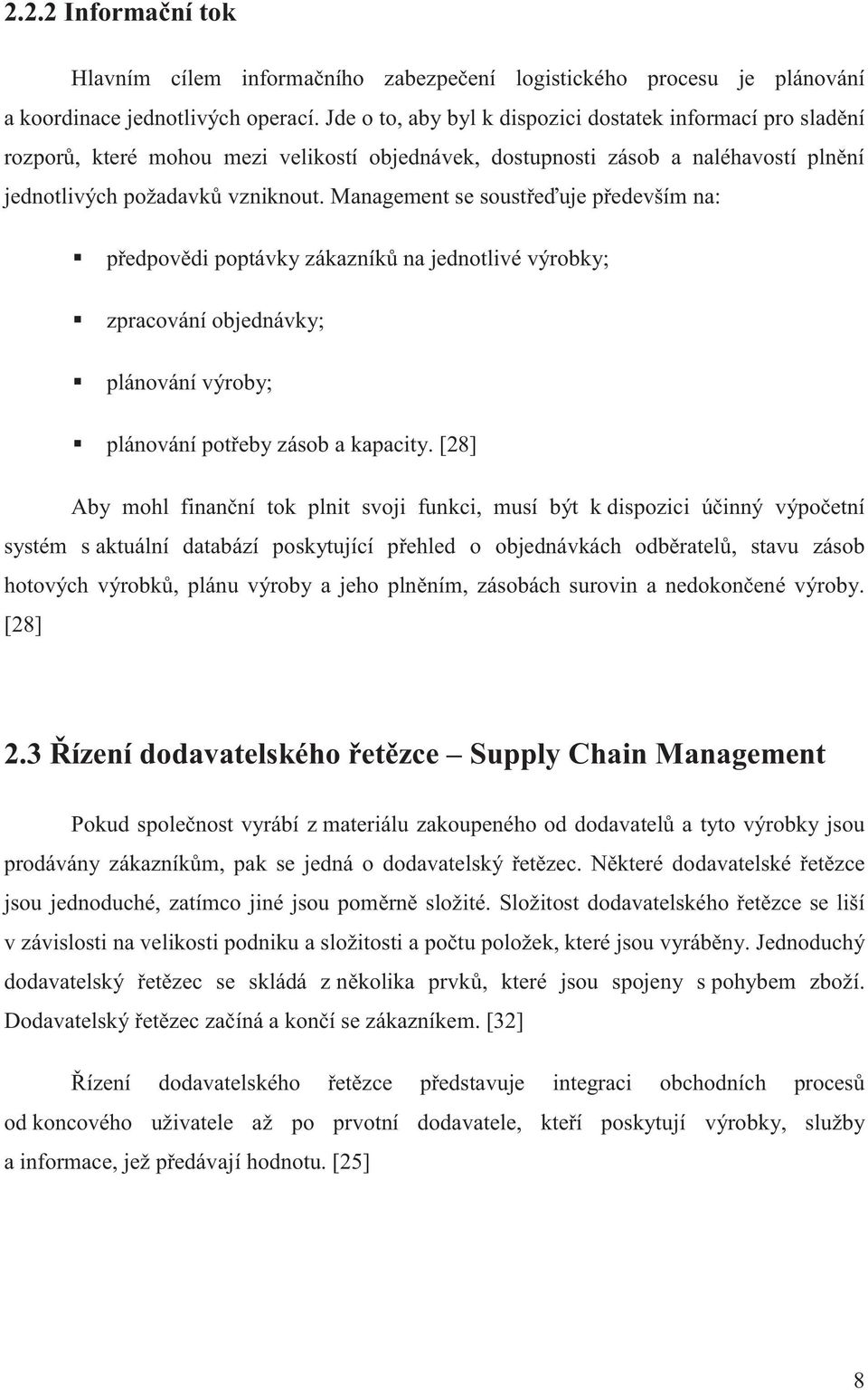 Management se sousteuje pedevším na: pedpovdi poptávky zákazník na jednotlivé výrobky; zpracování objednávky; plánování výroby; plánování poteby zásob a kapacity.