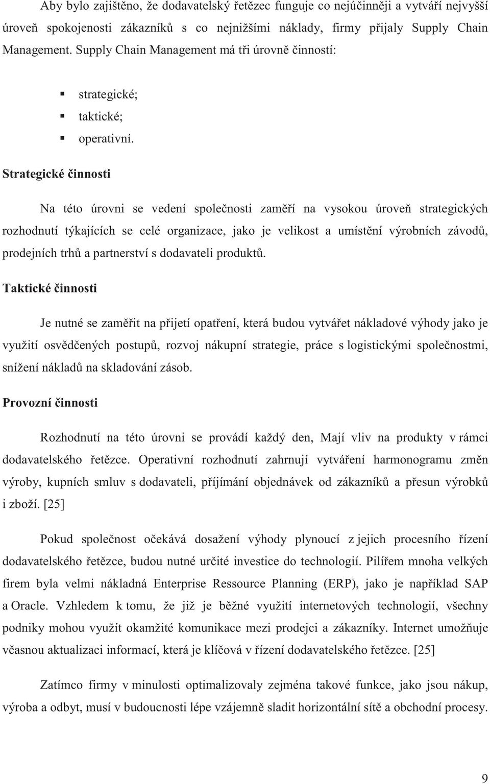 Strategické innosti Na této úrovni se vedení spolenosti zamí na vysokou úrove strategických rozhodnutí týkajících se celé organizace, jako je velikost a umístní výrobních závod, prodejních trh a