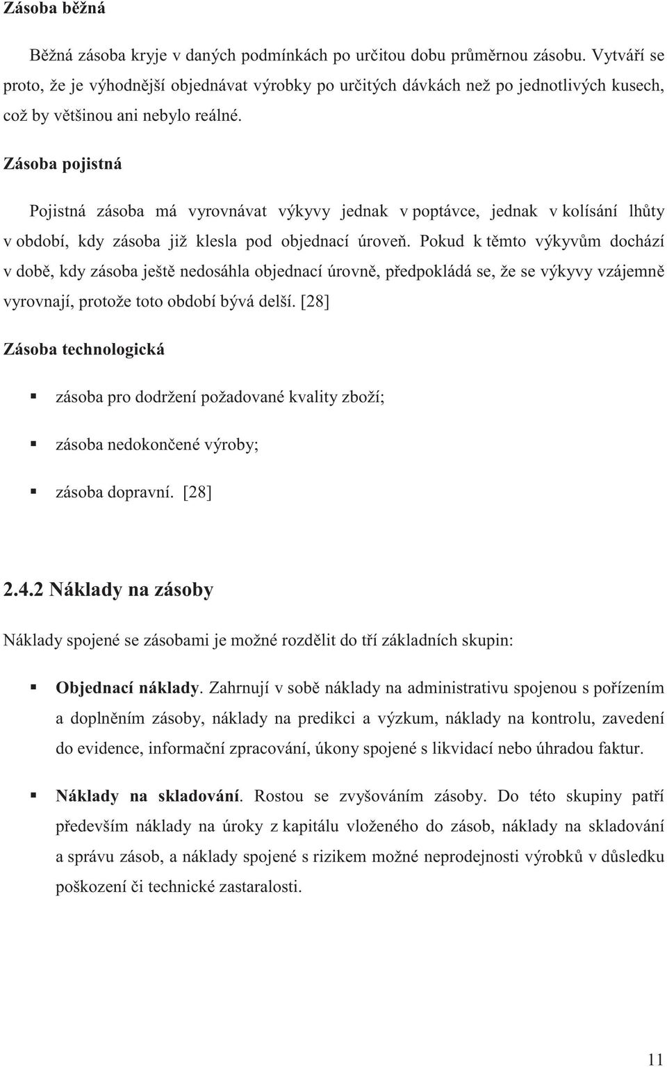 Zásoba pojistná Pojistná zásoba má vyrovnávat výkyvy jednak v poptávce, jednak v kolísání lhty v období, kdy zásoba již klesla pod objednací úrove.