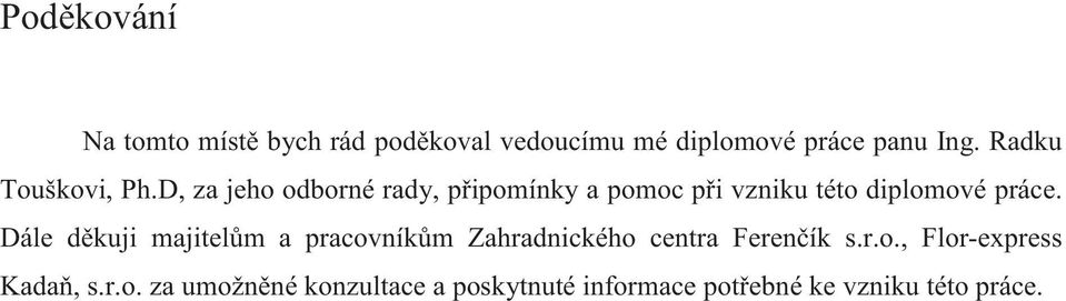 D, za jeho odborné rady, pipomínky a pomoc pi vzniku této diplomové práce.