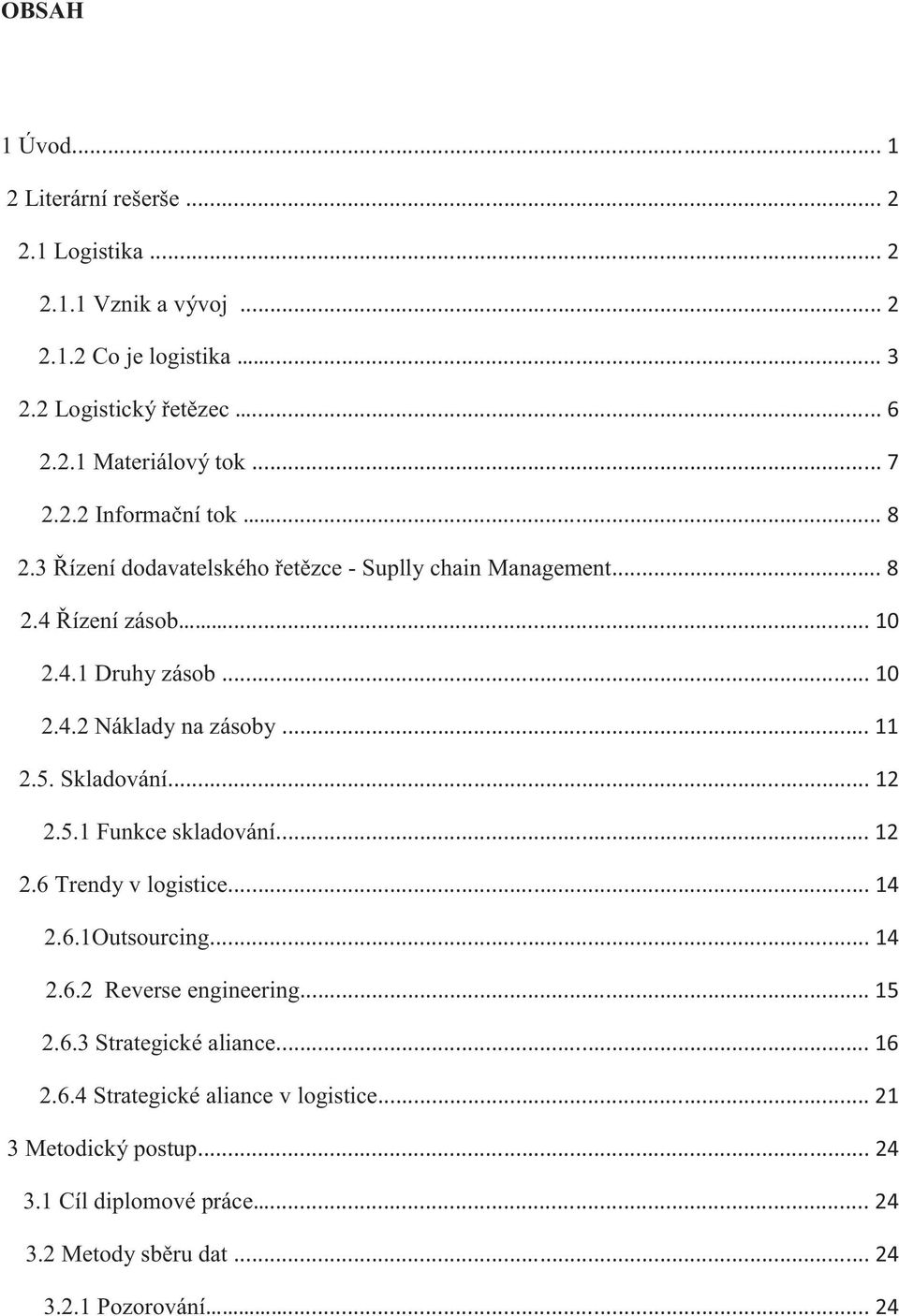 5. Skladování 2.5.1 Funkce skladování 2.6 Trendy v logistice 2.6.1Outsourcing 2.6.2 Reverse engineering 2.6.3 Strategické aliance 2.