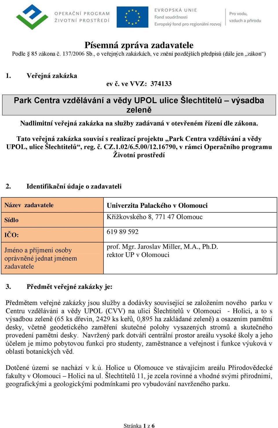 Tato veřejná zakázka souvisí s realizací projektu Park Centra vzdělávání a vědy UPOL, ulice Šlechtitelů, reg. č. CZ.1.02/6.5.00/12.16790, v rámci Operačního programu Životní prostředí 2.