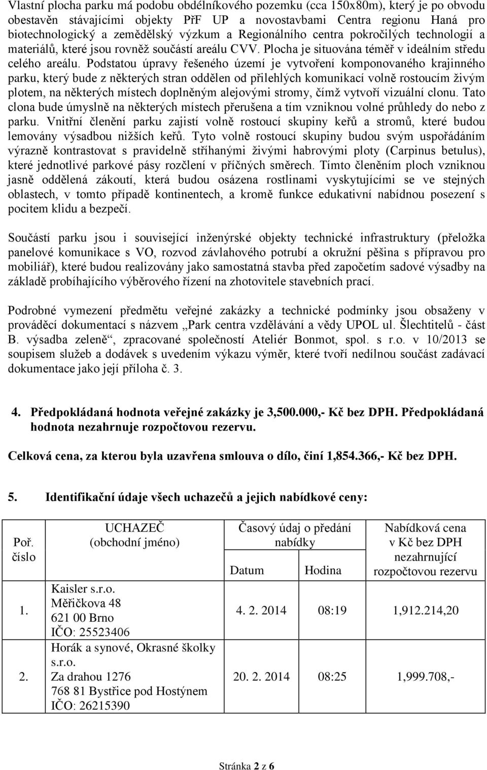 Podstatou úpravy řešeného území je vytvoření komponovaného krajinného parku, který bude z některých stran oddělen od přilehlých komunikací volně rostoucím živým plotem, na některých místech doplněným