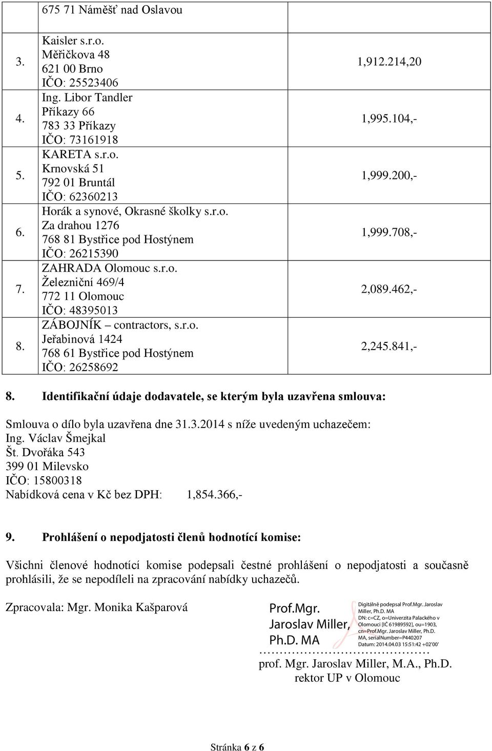 214,20 1,995.104,- 1,999.200,- 1,999.708,- 2,089.462,- 2,245.841,- 8. Identifikační údaje dodavatele, se kterým byla uzavřena smlouva: Smlouva o dílo byla uzavřena dne 31