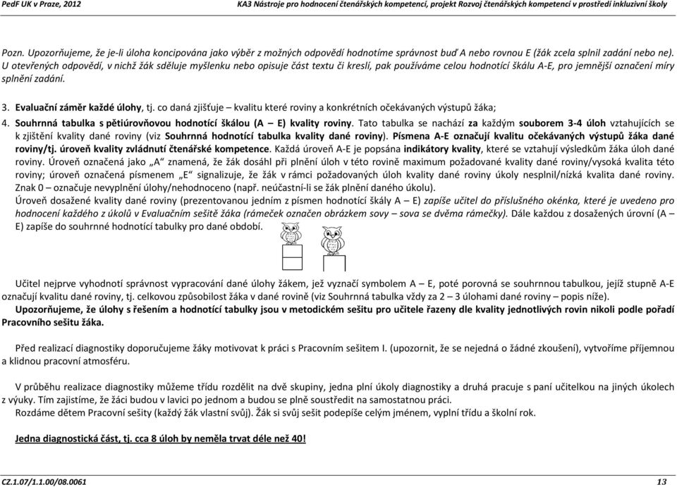 Evaluační záměr každé úlohy, tj. co daná zjišťuje kvalitu které roviny a konkrétních očekávaných výstupů žáka; 4. Souhrnná tabulka s pětiúrovňovou hodnotící škálou (A E) kvality roviny.