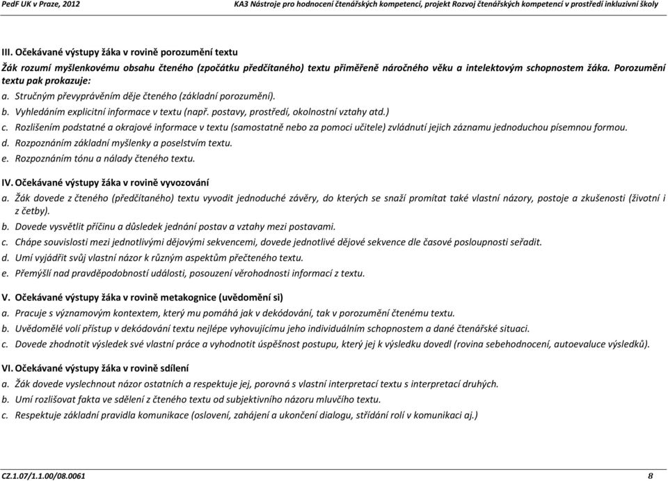 Rozlišením podstatné a okrajové informace v textu (samostatně nebo za pomoci učitele) zvládnutí jejich záznamu jednoduchou písemnou formou. d. Rozpoznáním základní myšlenky a poselstvím textu. e.
