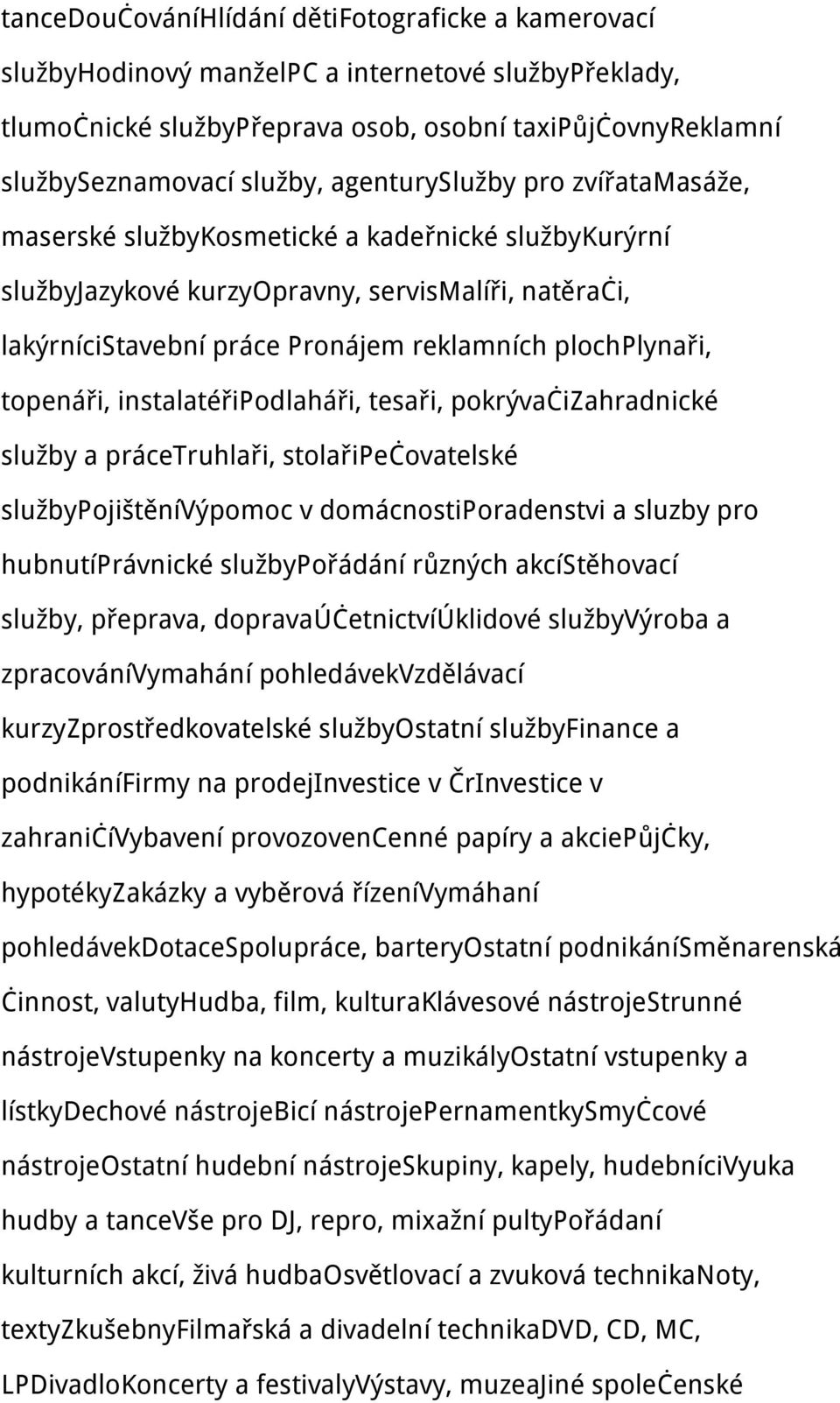 topenáři, instalatéřipodlaháři, tesaři, pokrývačizahradnické služby a prácetruhlaři, stolařipečovatelské službypojištěnívýpomoc v domácnostiporadenstvi a sluzby pro hubnutíprávnické službypořádání