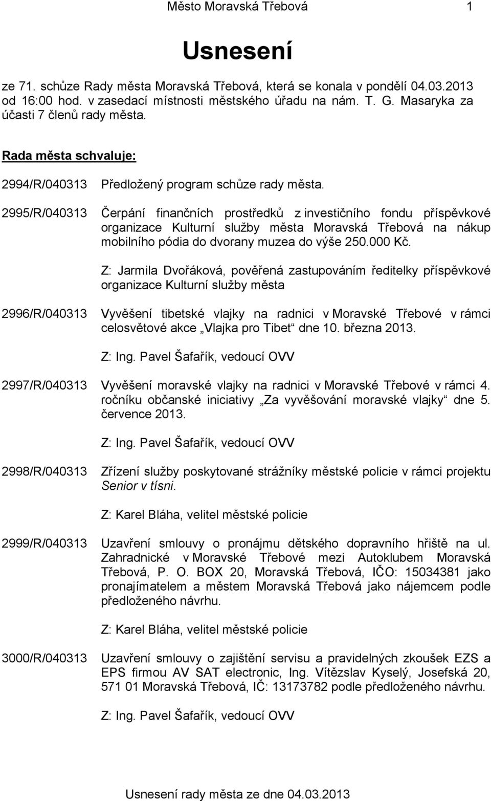 Čerpání finančních prostředků z investičního fondu příspěvkové organizace Kulturní služby města Moravská Třebová na nákup mobilního pódia do dvorany muzea do výše 250.000 Kč.