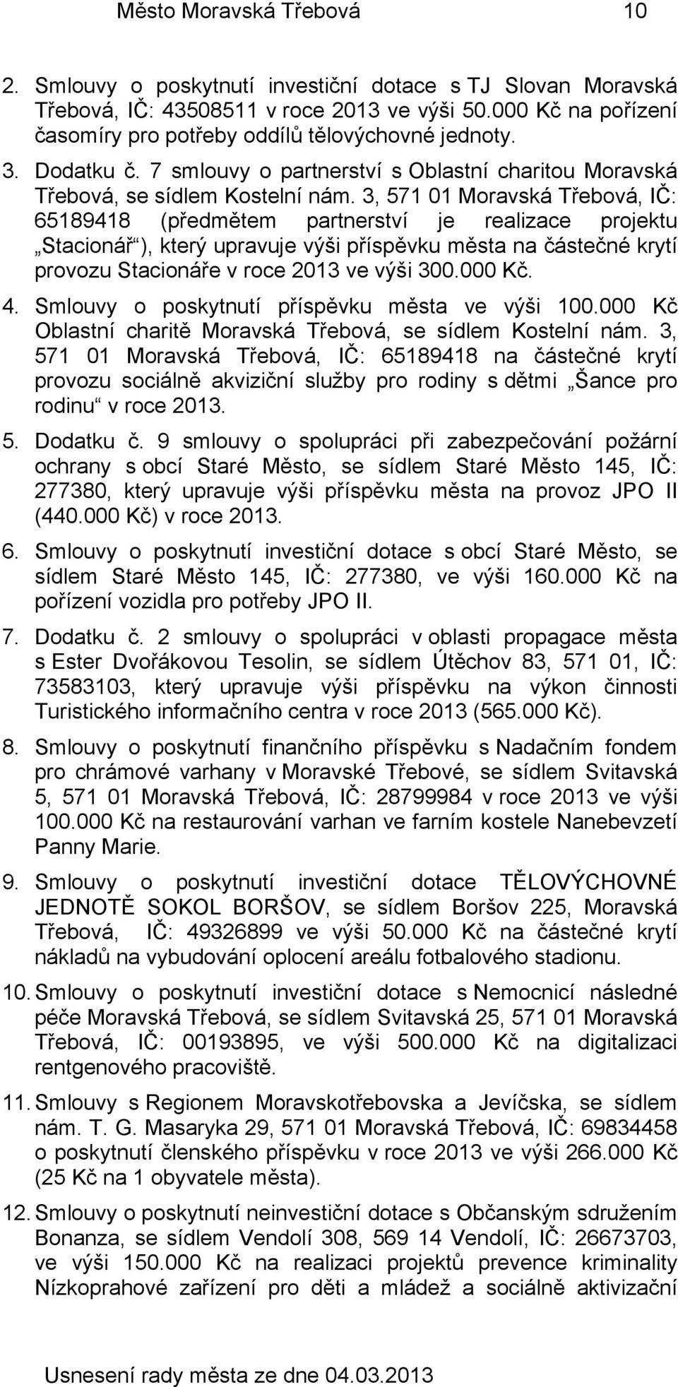 3, 571 01 Moravská Třebová, IČ: 65189418 (předmětem partnerství je realizace projektu Stacionář ), který upravuje výši příspěvku města na částečné krytí provozu Stacionáře v roce 2013 ve výši 300.