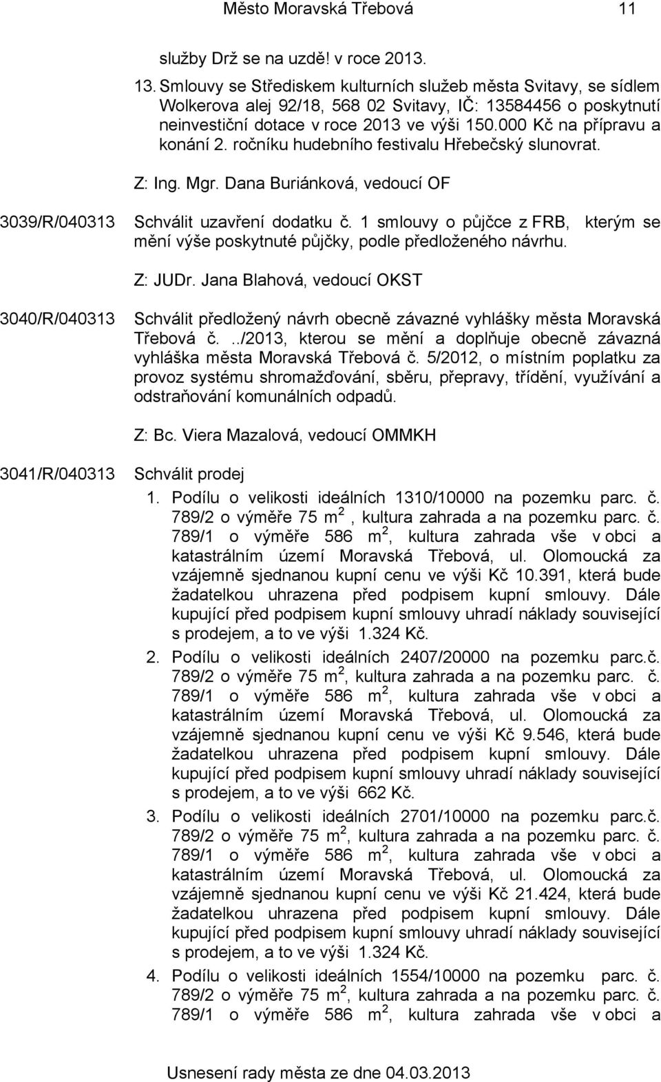 000 Kč na přípravu a konání 2. ročníku hudebního festivalu Hřebečský slunovrat. Z: Ing. Mgr. Dana Buriánková, vedoucí OF 3039/R/040313 Schválit uzavření dodatku č.