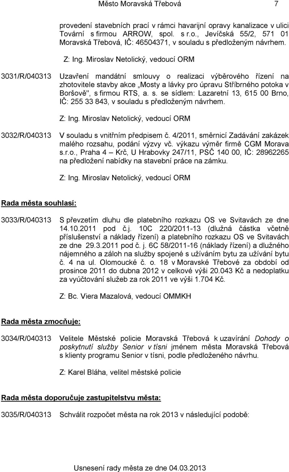 Miroslav Netolický, vedoucí ORM 3031/R/040313 Uzavření mandátní smlouvy o realizaci výběrového řízení na zhotovitele stavby akce Mosty a lávky pro úpravu Stříbrného potoka v Boršově", s firmou RTS, a.