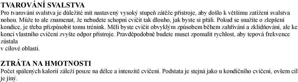 Měli byste cvičit obvyklým způsobem během zahřívání a zklidňování, ale ke konci vlastního cvičení zvyšte odpor přístroje.